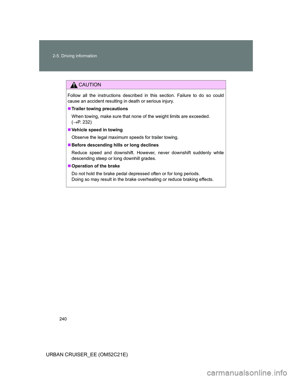 TOYOTA URBAN CRUISER 2011 Owners Manual 240 2-5. Driving information
URBAN CRUISER_EE (OM52C21E)
CAUTION
Follow all the instructions described in this section. Failure to do so could
cause an accident resulting in death or serious injury.
TOYOTA URBAN CRUISER 2011 Owners Manual 240 2-5. Driving information
URBAN CRUISER_EE (OM52C21E)
CAUTION
Follow all the instructions described in this section. Failure to do so could
cause an accident resulting in death or serious injury.