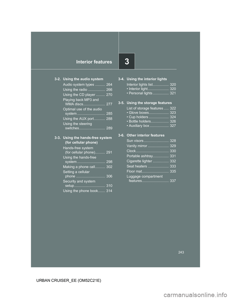 TOYOTA URBAN CRUISER 2011 Owners Manual 3Interior features
243
URBAN CRUISER_EE (OM52C21E)
3-2. Using the audio system
Audio system types .......... 264
Using the radio ................. 266
Using the CD player ......... 270
Playing back TOYOTA URBAN CRUISER 2011 Owners Manual 3Interior features
243
URBAN CRUISER_EE (OM52C21E)
3-2. Using the audio system
Audio system types .......... 264
Using the radio ................. 266
Using the CD player ......... 270
Playing back