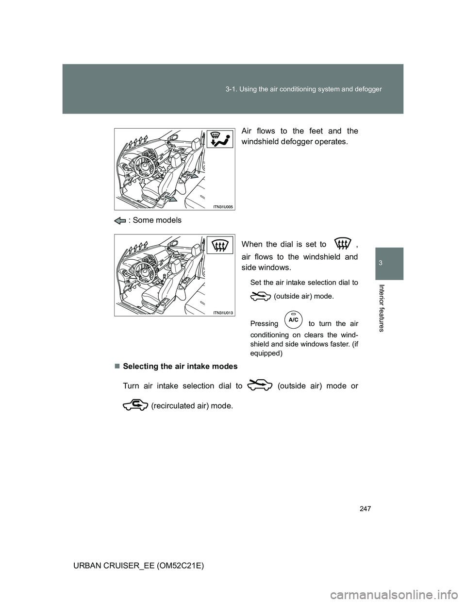 TOYOTA URBAN CRUISER 2011  Owners Manual 247 3-1. Using the air conditioning system and defogger
3
Interior features
URBAN CRUISER_EE (OM52C21E)Air flows to the feet and the
windshield defogger operates.
 : Some models
When the dial is set t