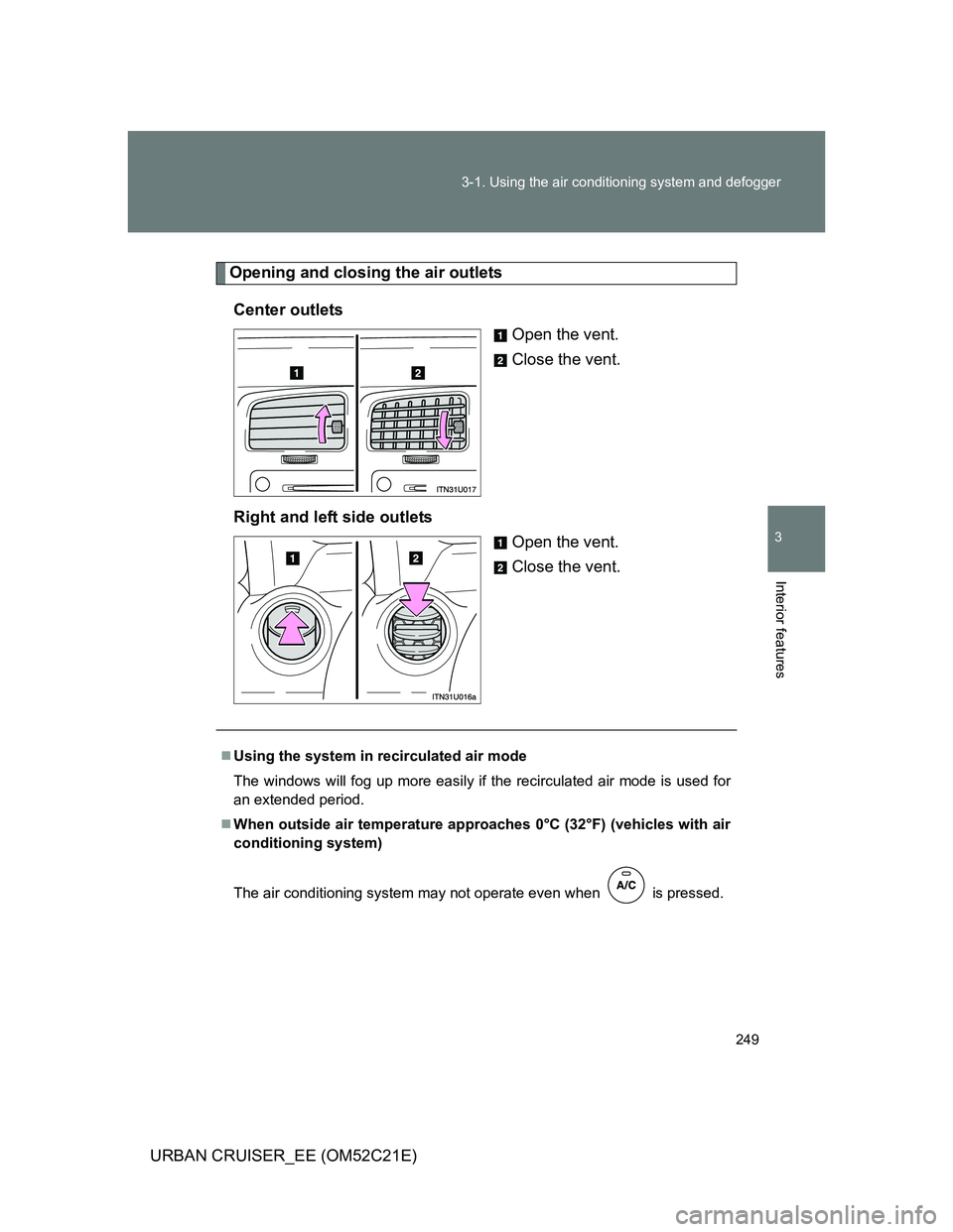 TOYOTA URBAN CRUISER 2011  Owners Manual 249 3-1. Using the air conditioning system and defogger
3
Interior features
URBAN CRUISER_EE (OM52C21E)
Opening and closing the air outlets
Center outlets
Open the vent.
Close the vent.
Right and left