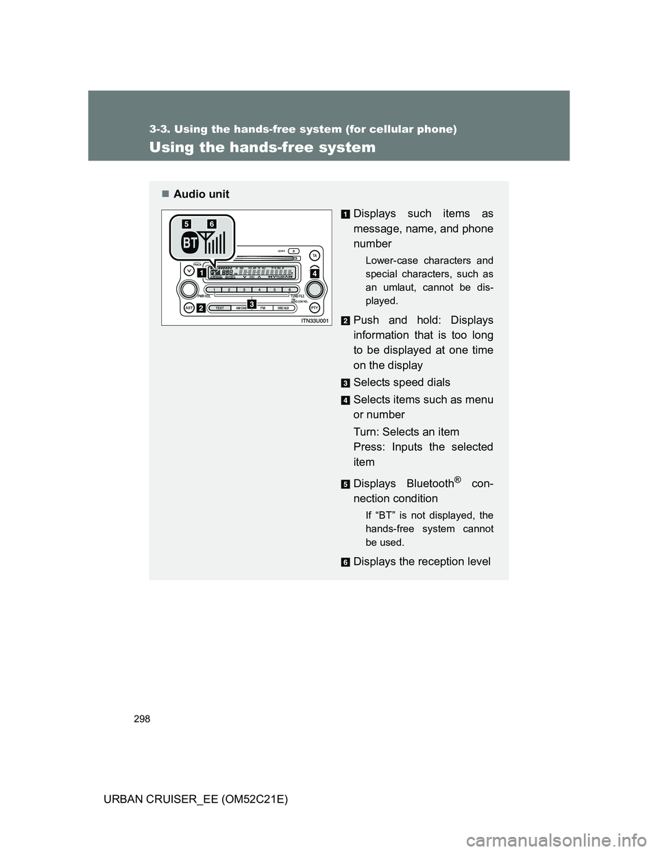 TOYOTA URBAN CRUISER 2011  Owners Manual 298
3-3. Using the hands-free system (for cellular phone)
URBAN CRUISER_EE (OM52C21E)
Using the hands-free system
Audio unit
Displays such items as
message, name, and phone
number
Lower-case charac