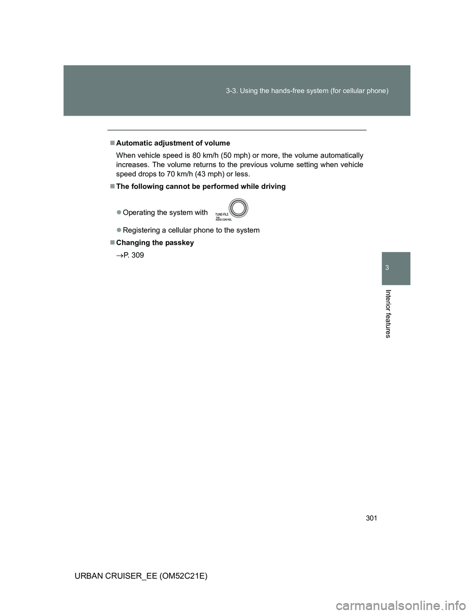 TOYOTA URBAN CRUISER 2011  Owners Manual 301 3-3. Using the hands-free system (for cellular phone)
3
Interior features
URBAN CRUISER_EE (OM52C21E)
Automatic adjustment of volume
When vehicle speed is 80 km/h (50 mph) or more, the volume a