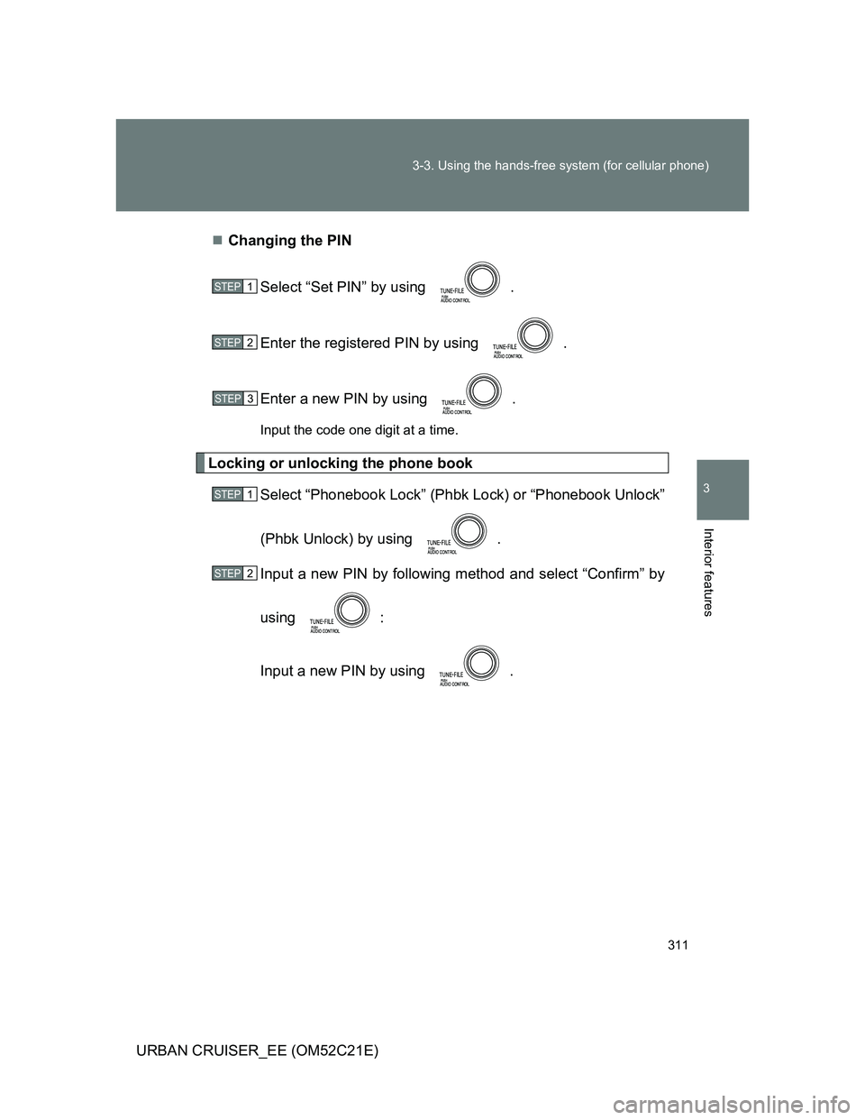 TOYOTA URBAN CRUISER 2011  Owners Manual 311 3-3. Using the hands-free system (for cellular phone)
3
Interior features
URBAN CRUISER_EE (OM52C21E)Changing the PIN
Select “Set PIN” by using  .
Enter the registered PIN by using  .
Enter