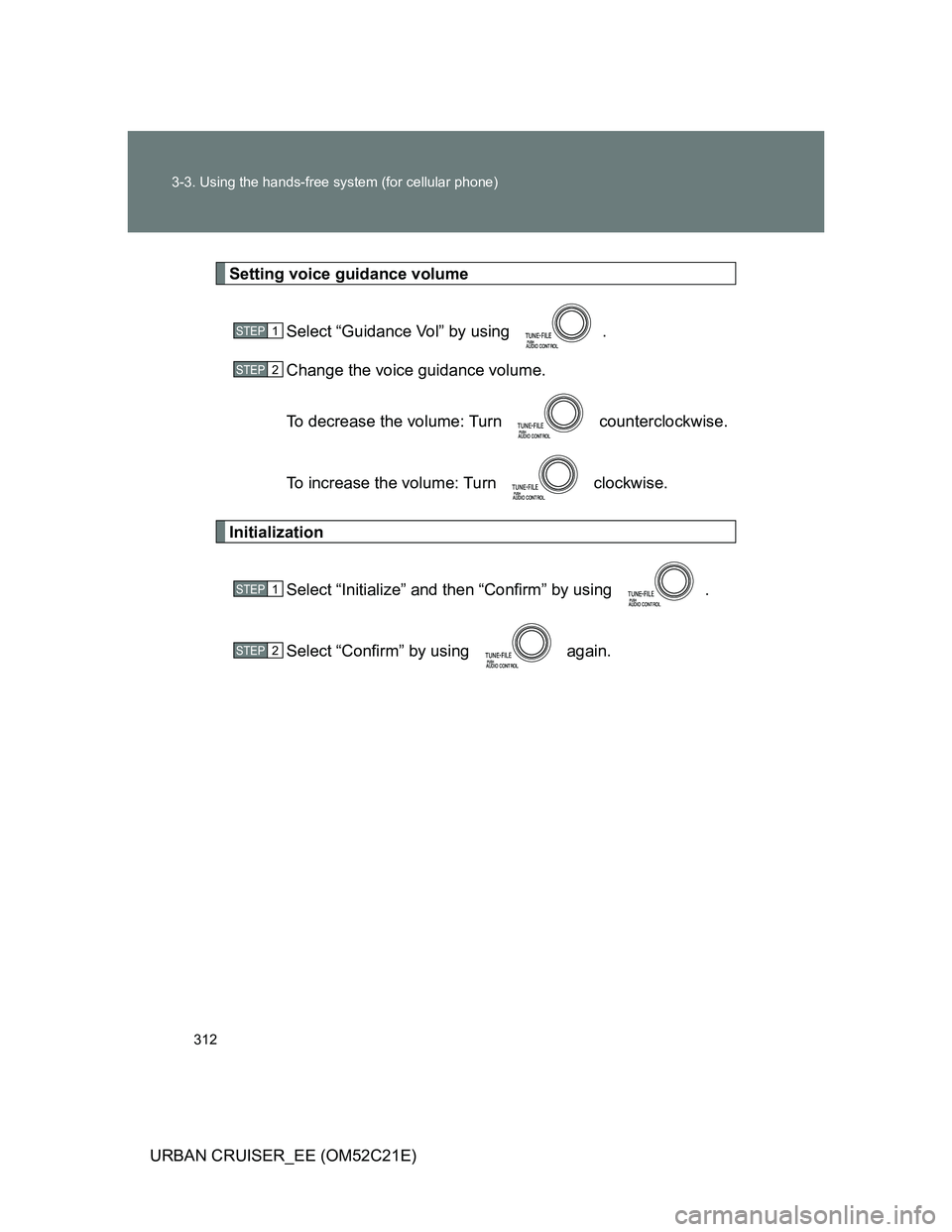 TOYOTA URBAN CRUISER 2011  Owners Manual 312 3-3. Using the hands-free system (for cellular phone)
URBAN CRUISER_EE (OM52C21E)
Setting voice guidance volume
Select “Guidance Vol” by using  .
Change the voice guidance volume.
To decrease 