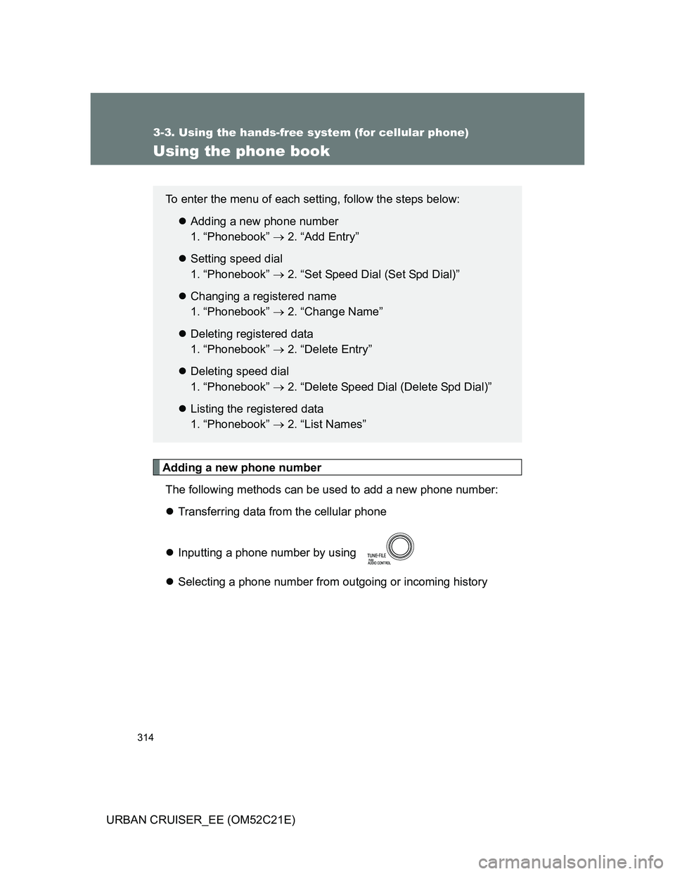 TOYOTA URBAN CRUISER 2011  Owners Manual 314
3-3. Using the hands-free system (for cellular phone)
URBAN CRUISER_EE (OM52C21E)
Using the phone book
Adding a new phone number
The following methods can be used to add a new phone number:
Tra
