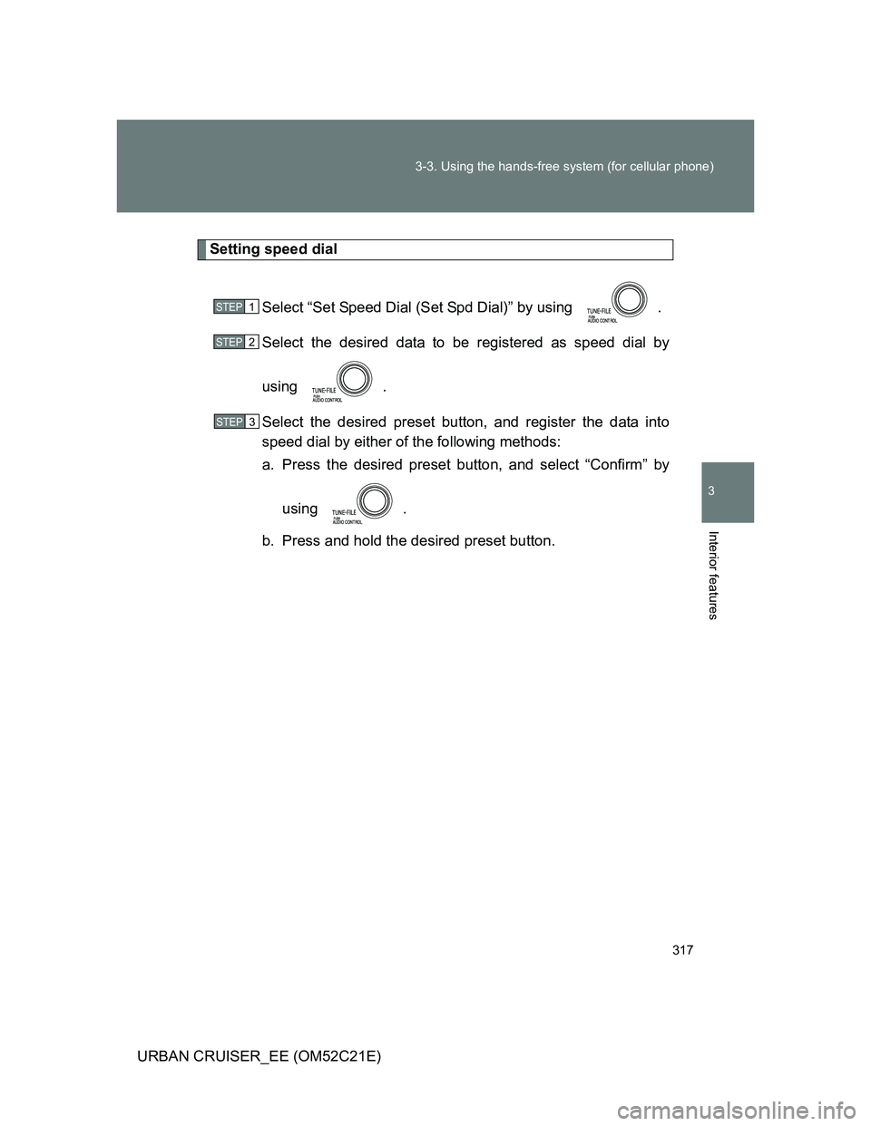 TOYOTA URBAN CRUISER 2011  Owners Manual 317 3-3. Using the hands-free system (for cellular phone)
3
Interior features
URBAN CRUISER_EE (OM52C21E)
Setting speed dial
Select “Set Speed Dial (Set Spd Dial)” by using  .
Select the desired d