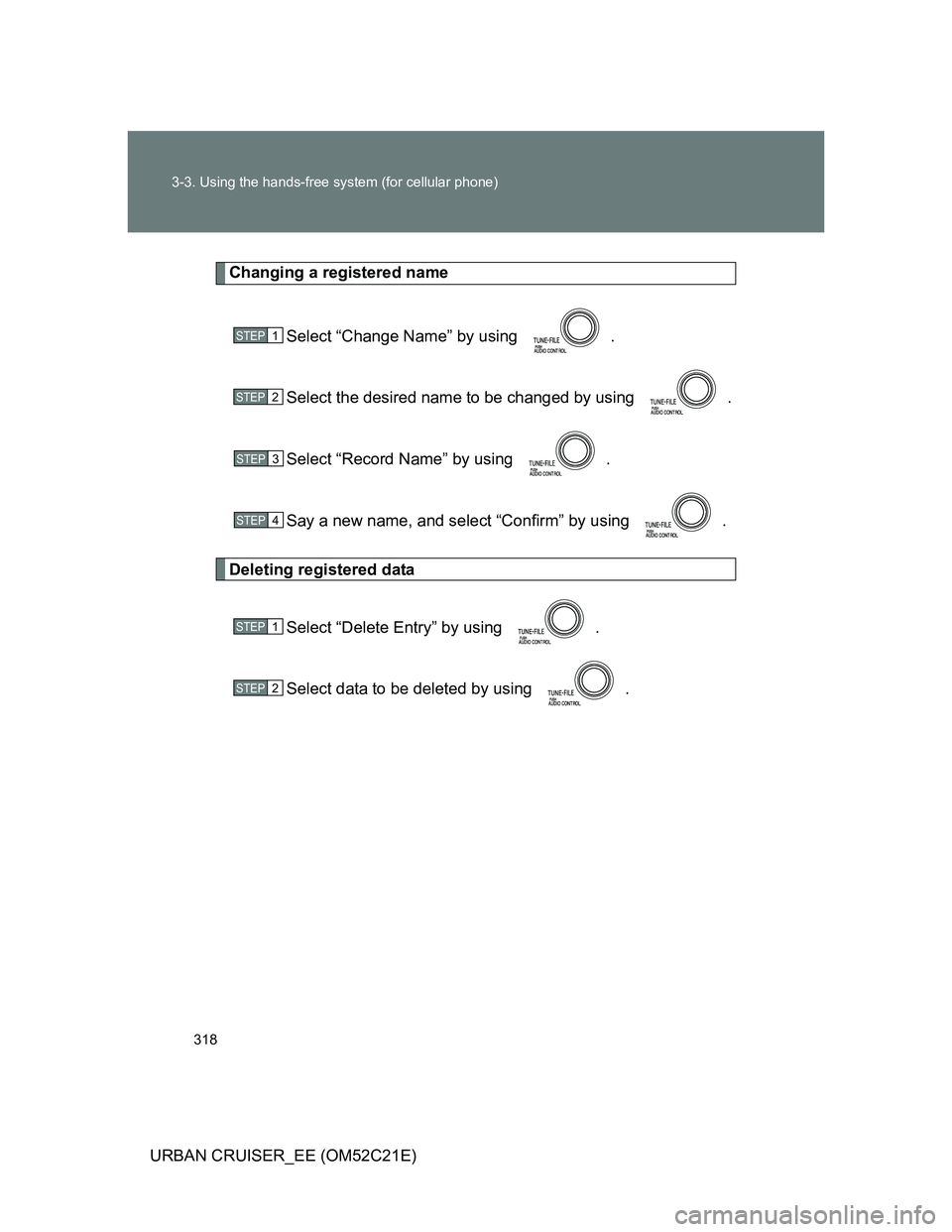 TOYOTA URBAN CRUISER 2011  Owners Manual 318 3-3. Using the hands-free system (for cellular phone)
URBAN CRUISER_EE (OM52C21E)
Changing a registered name
Select “Change Name” by using  .
Select the desired name to be changed by using  .
