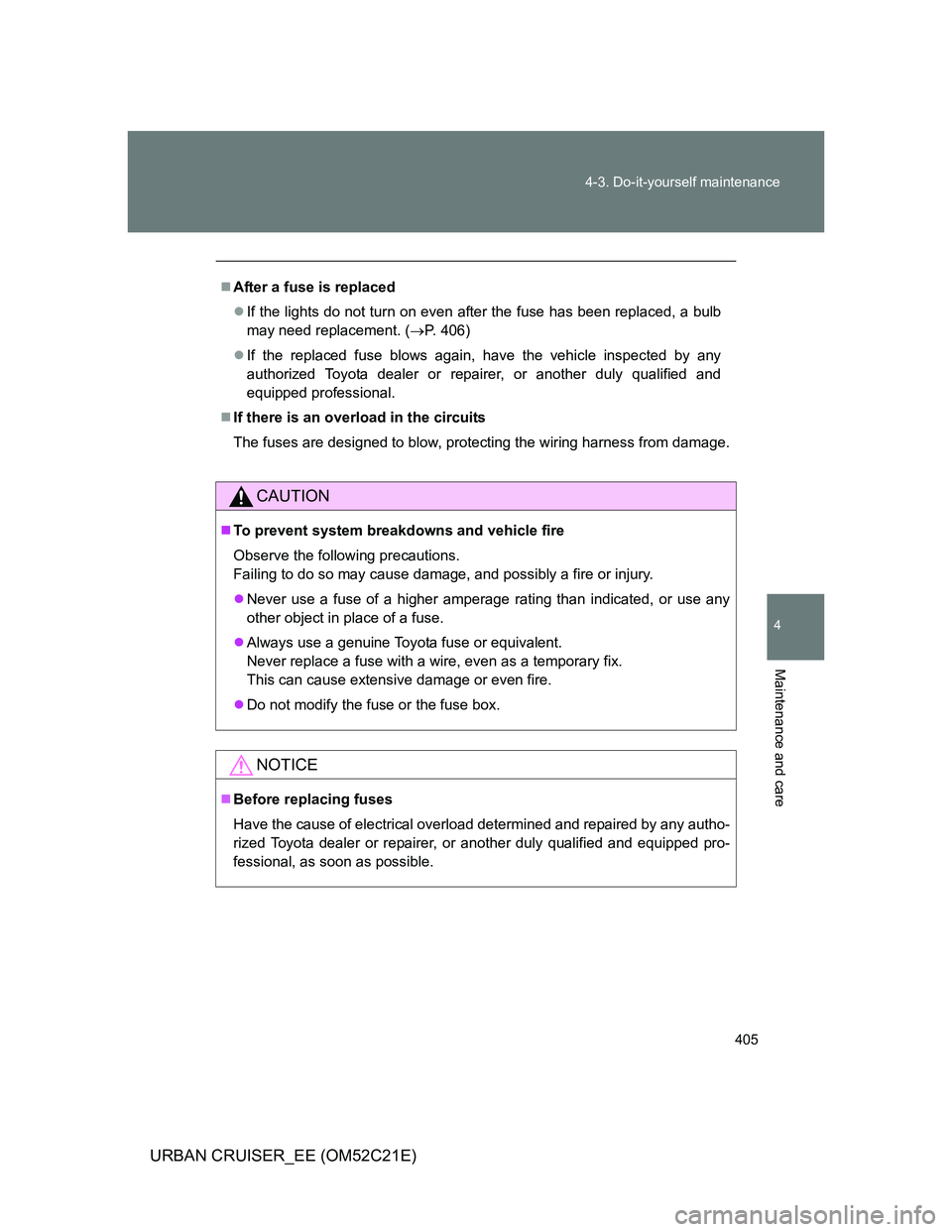 TOYOTA URBAN CRUISER 2011 Owners Manual 405 4-3. Do-it-yourself maintenance
4
Maintenance and care
URBAN CRUISER_EE (OM52C21E)
After a fuse is replaced
If the lights do not turn on even after the fuse has been replaced, a bulb
may nee TOYOTA URBAN CRUISER 2011 Owners Manual 405 4-3. Do-it-yourself maintenance
4
Maintenance and care
URBAN CRUISER_EE (OM52C21E)
After a fuse is replaced
If the lights do not turn on even after the fuse has been replaced, a bulb
may nee