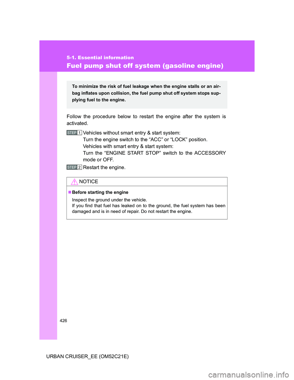 TOYOTA URBAN CRUISER 2011 Owners Manual 426
5-1. Essential information
URBAN CRUISER_EE (OM52C21E)
Fuel pump shut off system (gasoline engine)
Follow the procedure below to restart the engine after the system is
activated.
Vehicles without TOYOTA URBAN CRUISER 2011 Owners Manual 426
5-1. Essential information
URBAN CRUISER_EE (OM52C21E)
Fuel pump shut off system (gasoline engine)
Follow the procedure below to restart the engine after the system is
activated.
Vehicles without