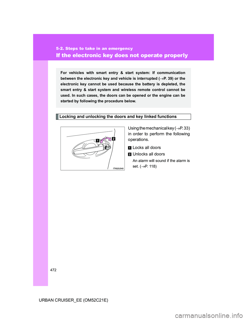 TOYOTA URBAN CRUISER 2011 Owners Manual 472
5-2. Steps to take in an emergency
URBAN CRUISER_EE (OM52C21E)
If the electronic key does not operate properly
Locking and unlocking the doors and key linked functions
Using the mechanical key (
ļ TOYOTA URBAN CRUISER 2011 Owners Manual 472
5-2. Steps to take in an emergency
URBAN CRUISER_EE (OM52C21E)
If the electronic key does not operate properly
Locking and unlocking the doors and key linked functions
Using the mechanical key (
ļ