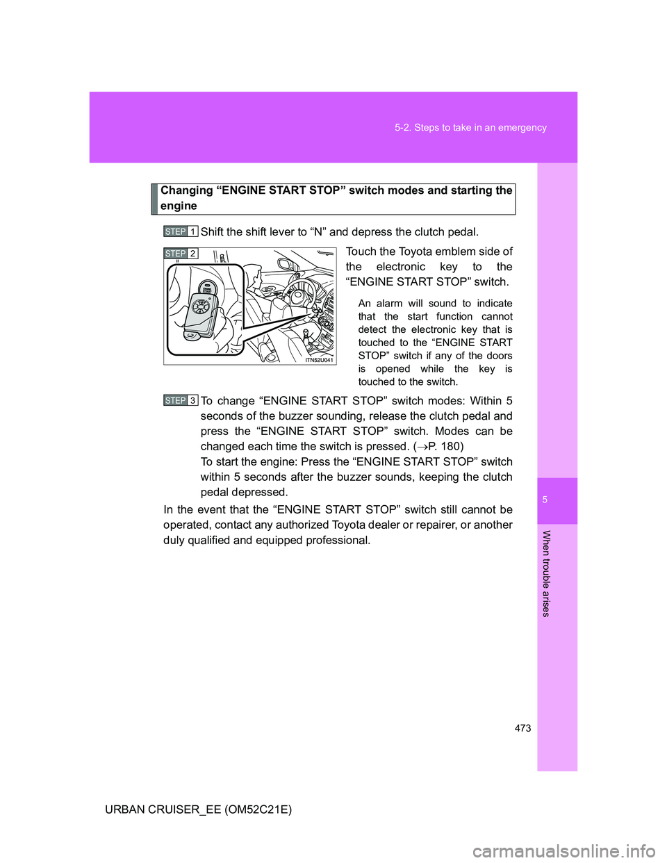 TOYOTA URBAN CRUISER 2011 Owners Manual 5
473 5-2. Steps to take in an emergency
When trouble arises
URBAN CRUISER_EE (OM52C21E)
Changing āENGINE START STOPā switch modes and starting the
engine
Shift the shift lever to āNā and depr TOYOTA URBAN CRUISER 2011 Owners Manual 5
473 5-2. Steps to take in an emergency
When trouble arises
URBAN CRUISER_EE (OM52C21E)
Changing āENGINE START STOPā switch modes and starting the
engine
Shift the shift lever to āNā and depr