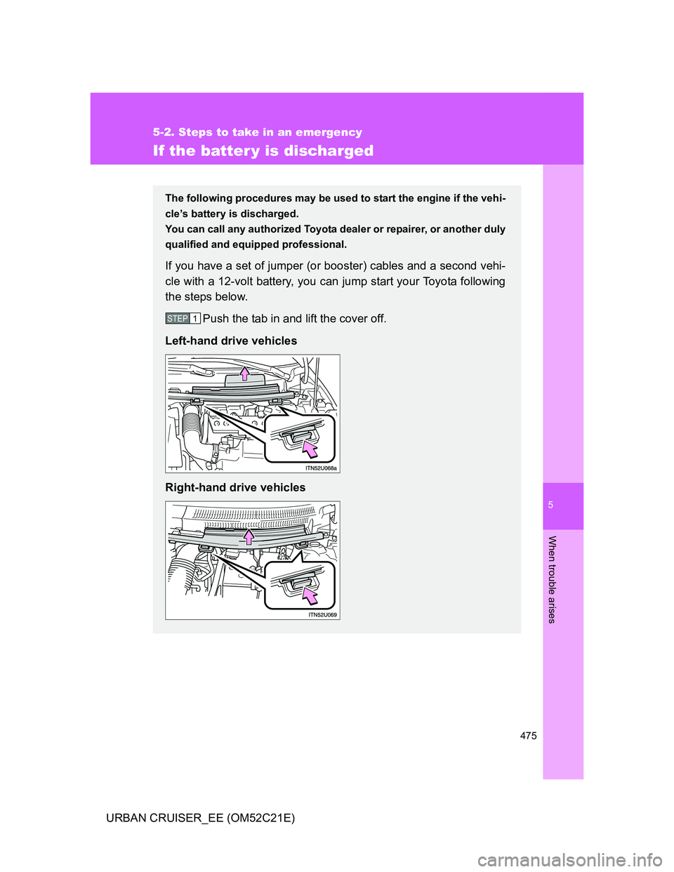 TOYOTA URBAN CRUISER 2011 Owners Manual 5
475
5-2. Steps to take in an emergency
When trouble arises
URBAN CRUISER_EE (OM52C21E)
If the batter y is discharged
The following procedures may be used to start the engine if the vehi-
cleās bat TOYOTA URBAN CRUISER 2011 Owners Manual 5
475
5-2. Steps to take in an emergency
When trouble arises
URBAN CRUISER_EE (OM52C21E)
If the batter y is discharged
The following procedures may be used to start the engine if the vehi-
cleās bat