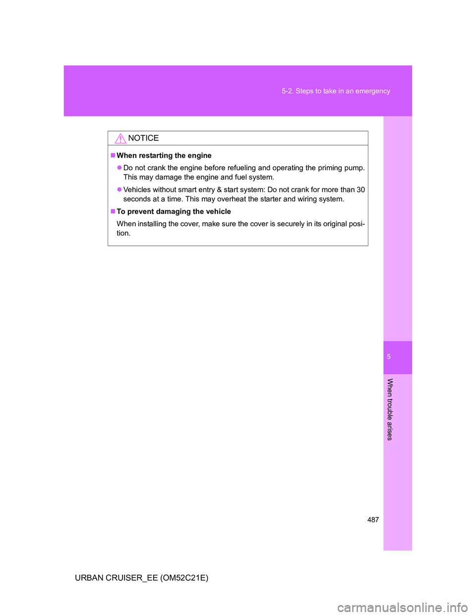 TOYOTA URBAN CRUISER 2011 Owners Manual 5
487 5-2. Steps to take in an emergency
When trouble arises
URBAN CRUISER_EE (OM52C21E)
NOTICE
When restarting the engine
Do not crank the engine before refueling and operating the priming pump TOYOTA URBAN CRUISER 2011 Owners Manual 5
487 5-2. Steps to take in an emergency
When trouble arises
URBAN CRUISER_EE (OM52C21E)
NOTICE
When restarting the engine
Do not crank the engine before refueling and operating the priming pump