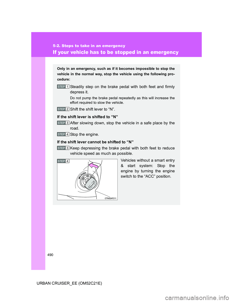 TOYOTA URBAN CRUISER 2011  Owners Manual 490
5-2. Steps to take in an emergency
URBAN CRUISER_EE (OM52C21E)
If your vehicle has to be stopped in an emergency
Only in an emergency, such as if it becomes impossible to stop the
vehicle in the n