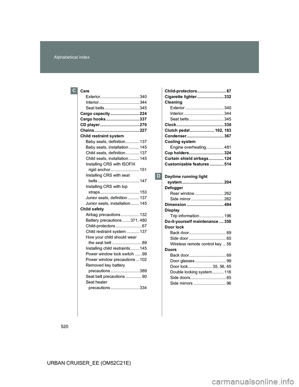 TOYOTA URBAN CRUISER 2011  Owners Manual 520 Alphabetical index
URBAN CRUISER_EE (OM52C21E)
Care
Exterior.................................. 340
Interior ................................... 344
Seat belts .............................. 345
Ca