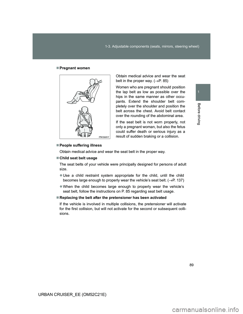 TOYOTA URBAN CRUISER 2011 Manual Online 89 1-3. Adjustable components (seats, mirrors, steering wheel)
1
Before driving
URBAN CRUISER_EE (OM52C21E)
Pregnant women
People suffering illness
Obtain medical advice and wear the seat belt i