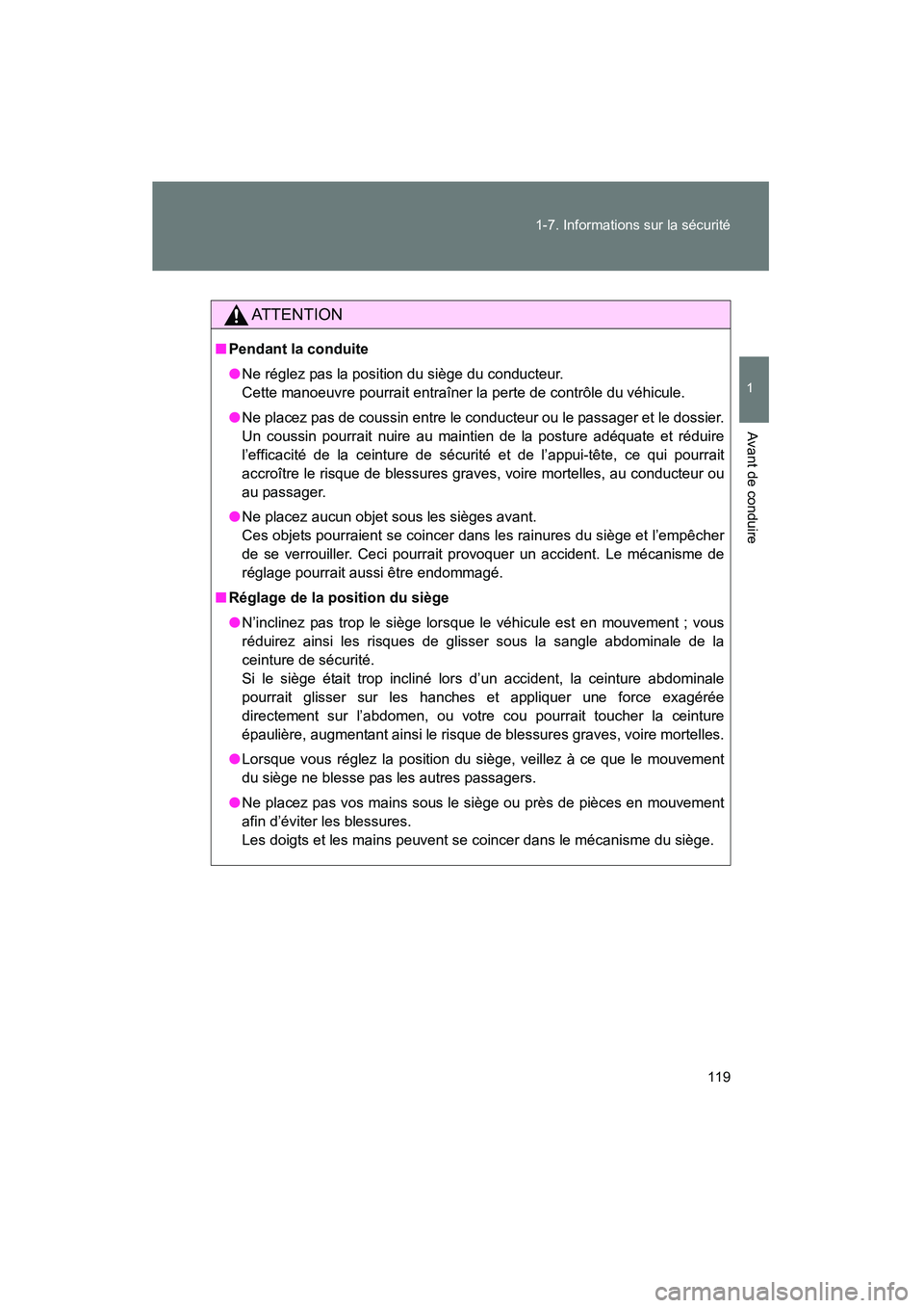 TOYOTA VENZA 2015  Manuel du propriétaire (in French) 119
1-7. Informations sur la sécurité
1
Avant de conduire
VENZA_OM_OM73023D_(D)
AT T E N T I O N
■
Pendant la conduite
●Ne réglez pas la position du siège du conducteur.
Cette manoeuvre pourra