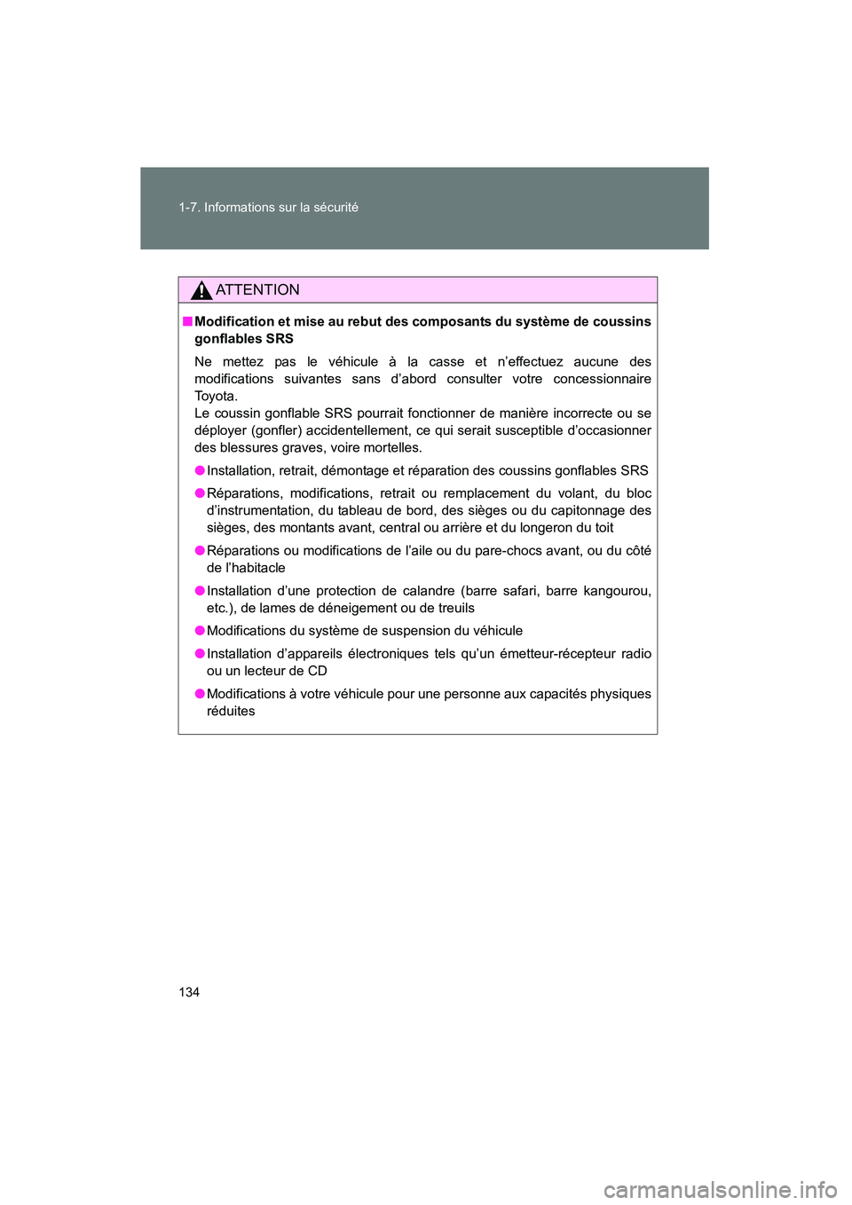 TOYOTA VENZA 2015  Manuel du propriétaire (in French) 134 1-7. Informations sur la sécurité
VENZA_OM_OM73023D_(D)
AT T E N T I O N
■Modification et mise au rebut des  composants du système de coussins
gonflables SRS
Ne mettez pas le véhicule à la 