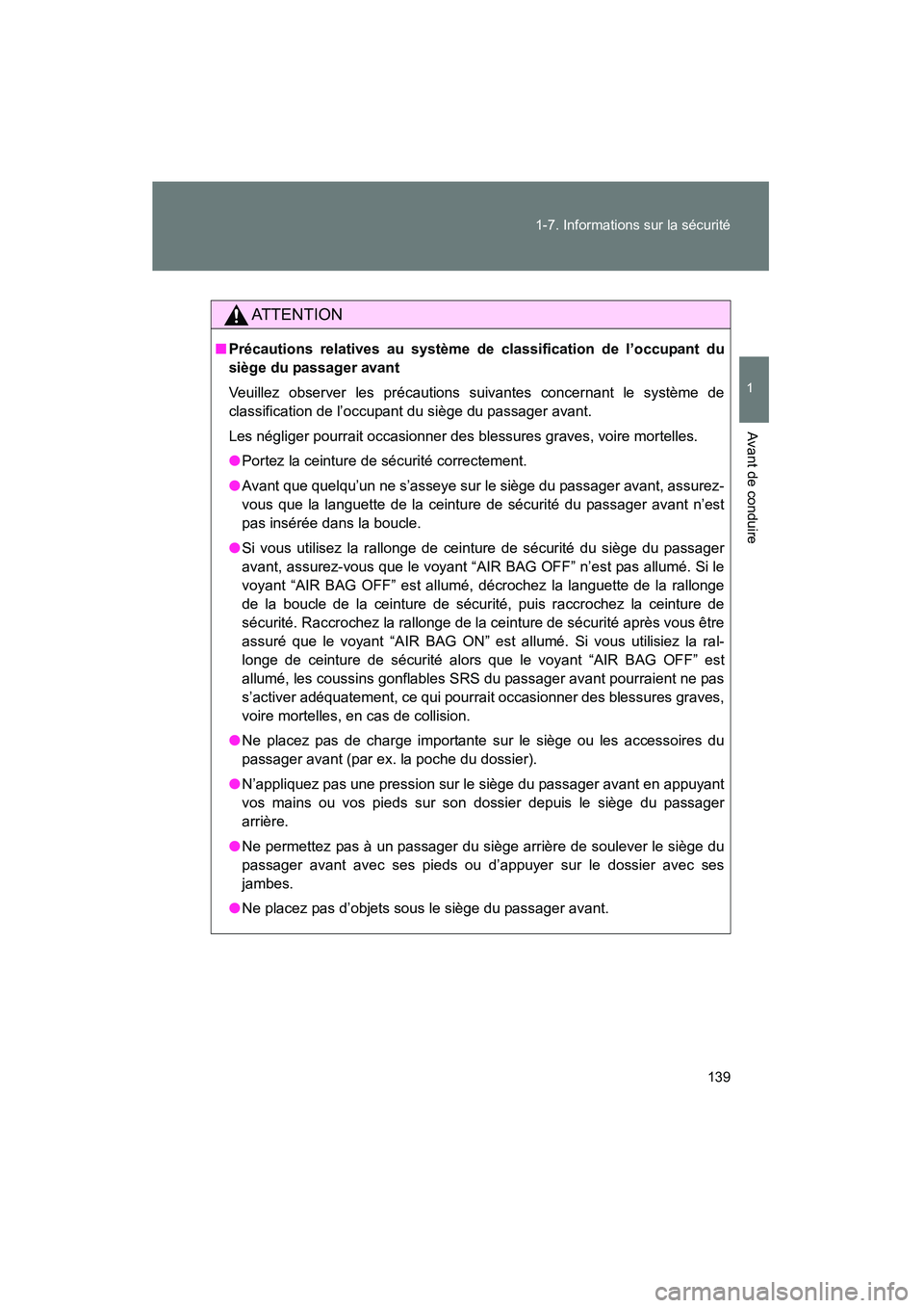 TOYOTA VENZA 2015  Manuel du propriétaire (in French) 139
1-7. Informations sur la sécurité
1
Avant de conduire
VENZA_OM_OM73023D_(D)
AT T E N T I O N
■
Précautions relatives au système de classification de l’occupant du
siège du passager avant
