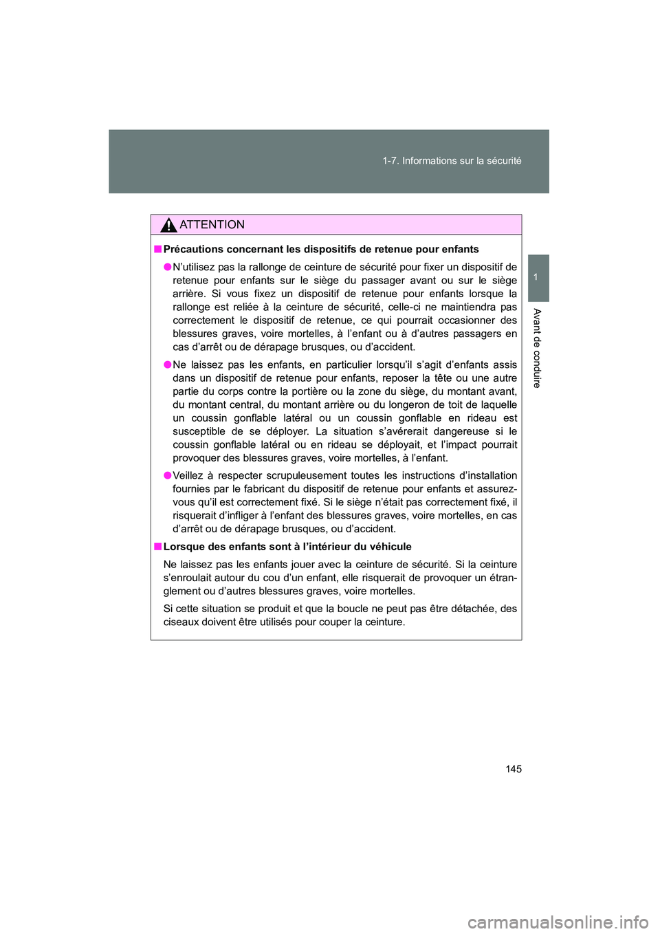 TOYOTA VENZA 2015  Manuel du propriétaire (in French) 145
1-7. Informations sur la sécurité
1
Avant de conduire
VENZA_OM_OM73023D_(D)
AT T E N T I O N
■
Précautions concernant les dispositifs de retenue pour enfants
●N’utilisez pas la rallonge d