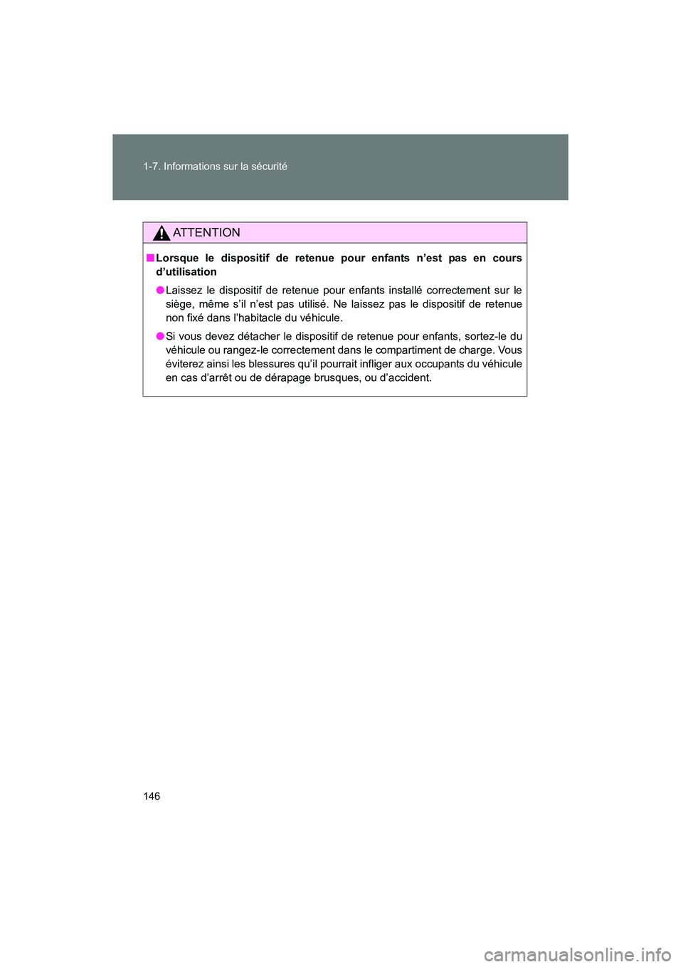 TOYOTA VENZA 2015  Manuel du propriétaire (in French) 146 1-7. Informations sur la sécurité
VENZA_OM_OM73023D_(D)
AT T E N T I O N
■Lorsque le dispositif de retenue pour enfants n’est pas en cours
d’utilisation
● Laissez le dispositif de retenu