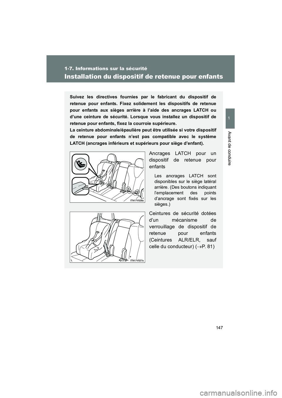 TOYOTA VENZA 2015  Manuel du propriétaire (in French) 147
1
1-7. Informations sur la sécurité
Avant de conduire
VENZA_OM_OM73023D_(D)
Installation du dispositif de retenue pour enfants
Suivez les directives fournies par le fabricant du dispositif de
re