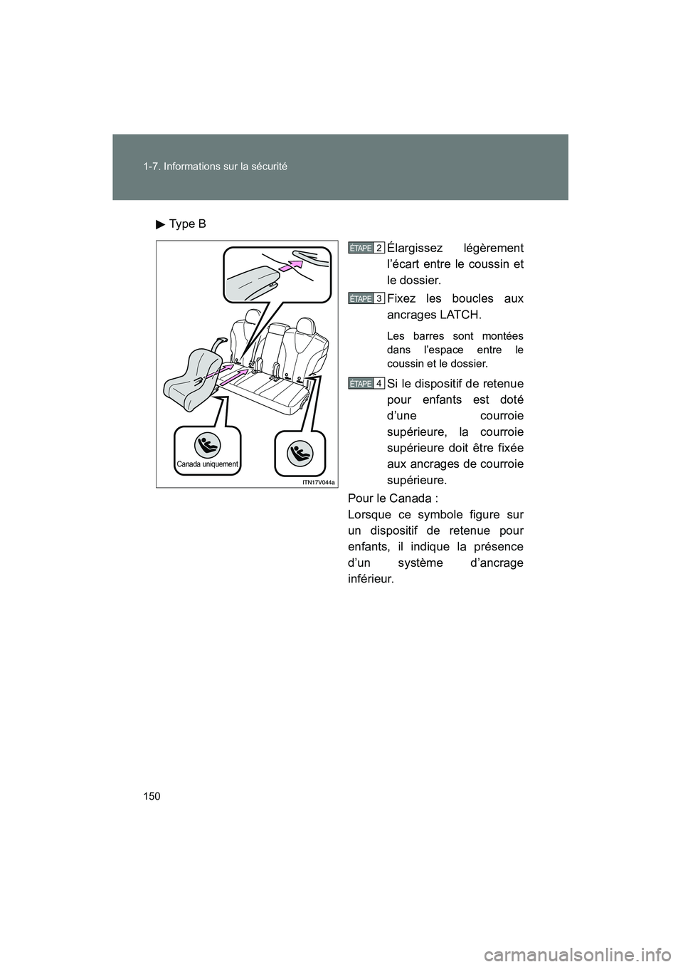 TOYOTA VENZA 2015  Manuel du propriétaire (in French) 150 1-7. Informations sur la sécurité
VENZA_OM_OM73023D_(D)Ty pe  B
Élargissez légèrement
l’écart entre le coussin et
le dossier.
Fixez les boucles aux
ancrages LATCH. 
Les barres sont montée