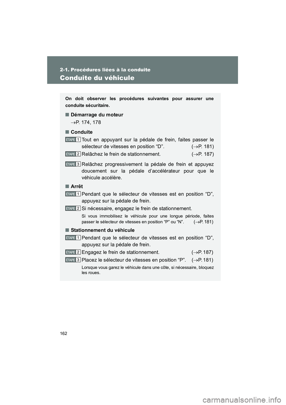 TOYOTA VENZA 2015  Manuel du propriétaire (in French) 162
VENZA_OM_OM73023D_(D)
2-1. Procédures liées à la conduite
Conduite du véhicule
On doit observer les procédures suivantes pour assurer une
conduite sécuritaire.
■Démarrage du moteur
→P. 