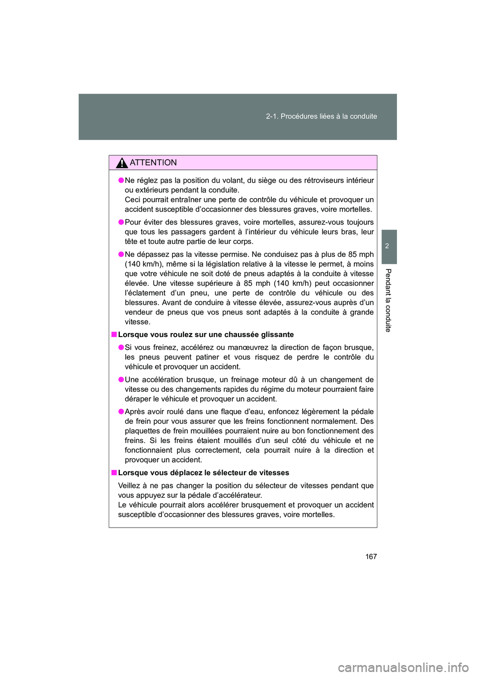 TOYOTA VENZA 2015  Manuel du propriétaire (in French) 167
2-1. Procédures liées à la conduite
2
Pendant la conduite
VENZA_OM_OM73023D_(D)
AT T E N T I O N
●
Ne réglez pas la position du volant, du siège ou des rétroviseurs intérieur
ou extérieu