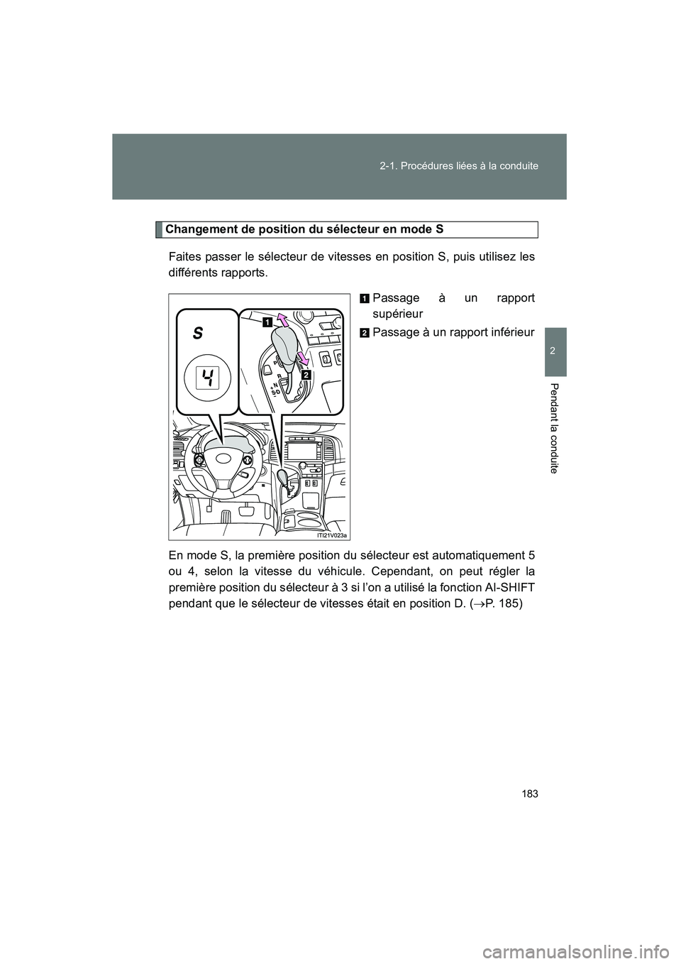 TOYOTA VENZA 2015 Manuel du propriétaire (in French) 183
2-1. Procédures liées à la conduite
2
Pendant la conduite
VENZA_OM_OM73023D_(D)
Changement de position du sélecteur en mode S
Faites passer le sélecteur de vitesses en position S, puis utilis TOYOTA VENZA 2015 Manuel du propriétaire (in French) 183
2-1. Procédures liées à la conduite
2
Pendant la conduite
VENZA_OM_OM73023D_(D)
Changement de position du sélecteur en mode S
Faites passer le sélecteur de vitesses en position S, puis utilis
