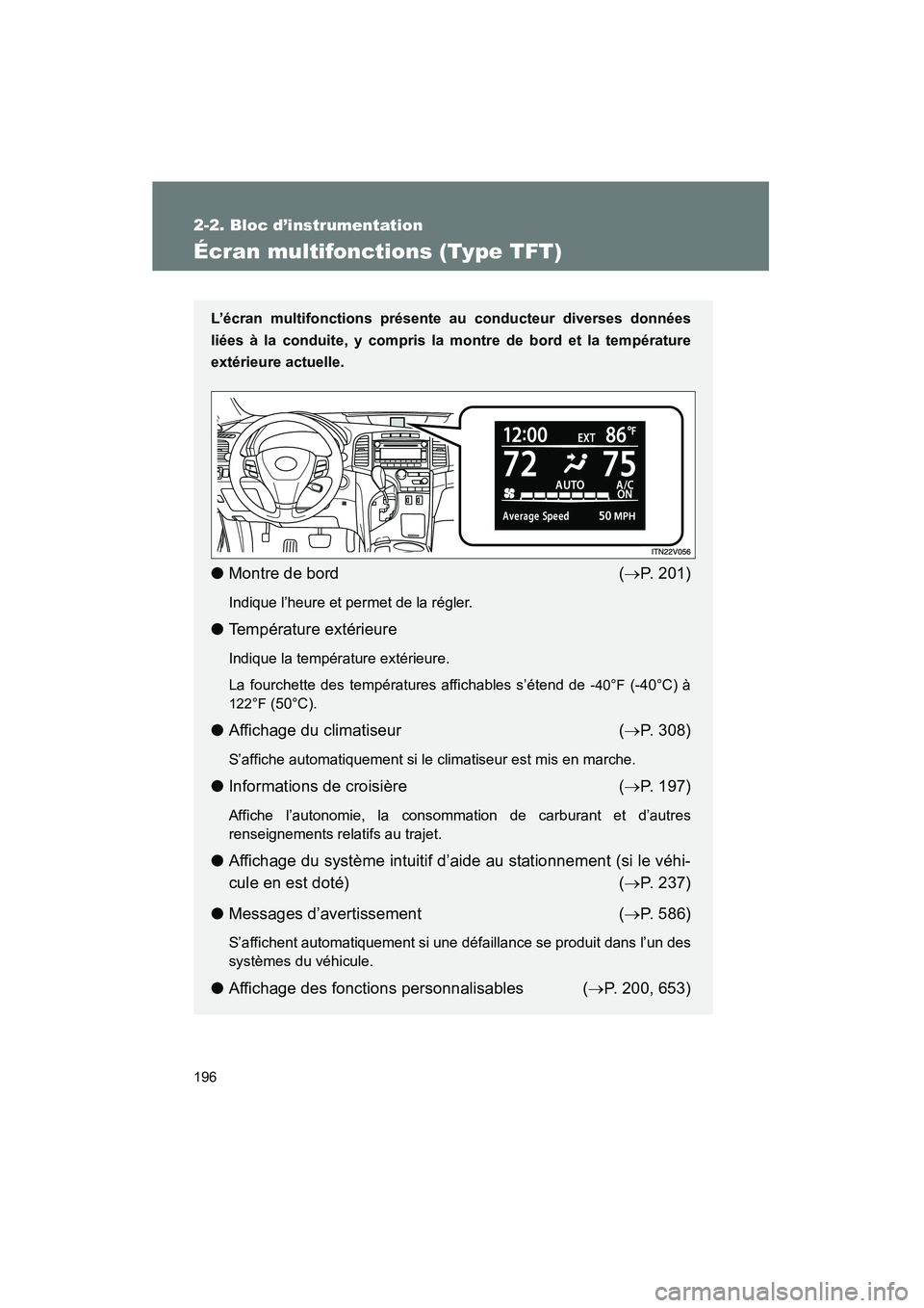 TOYOTA VENZA 2015 Manuel du propriétaire (in French) 196
2-2. Bloc d’instrumentation
VENZA_OM_OM73023D_(D)
Écran multifonctions (Type TFT)
L’écran multifonctions présente au conducteur diverses données
liées à la conduite, y compris la montre TOYOTA VENZA 2015 Manuel du propriétaire (in French) 196
2-2. Bloc d’instrumentation
VENZA_OM_OM73023D_(D)
Écran multifonctions (Type TFT)
L’écran multifonctions présente au conducteur diverses données
liées à la conduite, y compris la montre