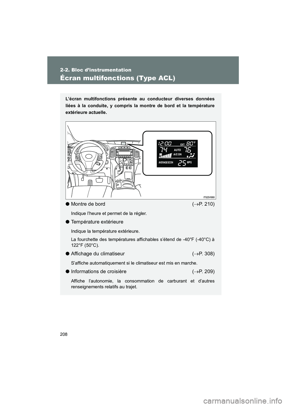 TOYOTA VENZA 2015  Manuel du propriétaire (in French) 208
2-2. Bloc d’instrumentation
VENZA_OM_OM73023D_(D)
Écran multifonctions (Type ACL)
L’écran multifonctions présente au conducteur diverses données
liées à la conduite, y compris la montre 