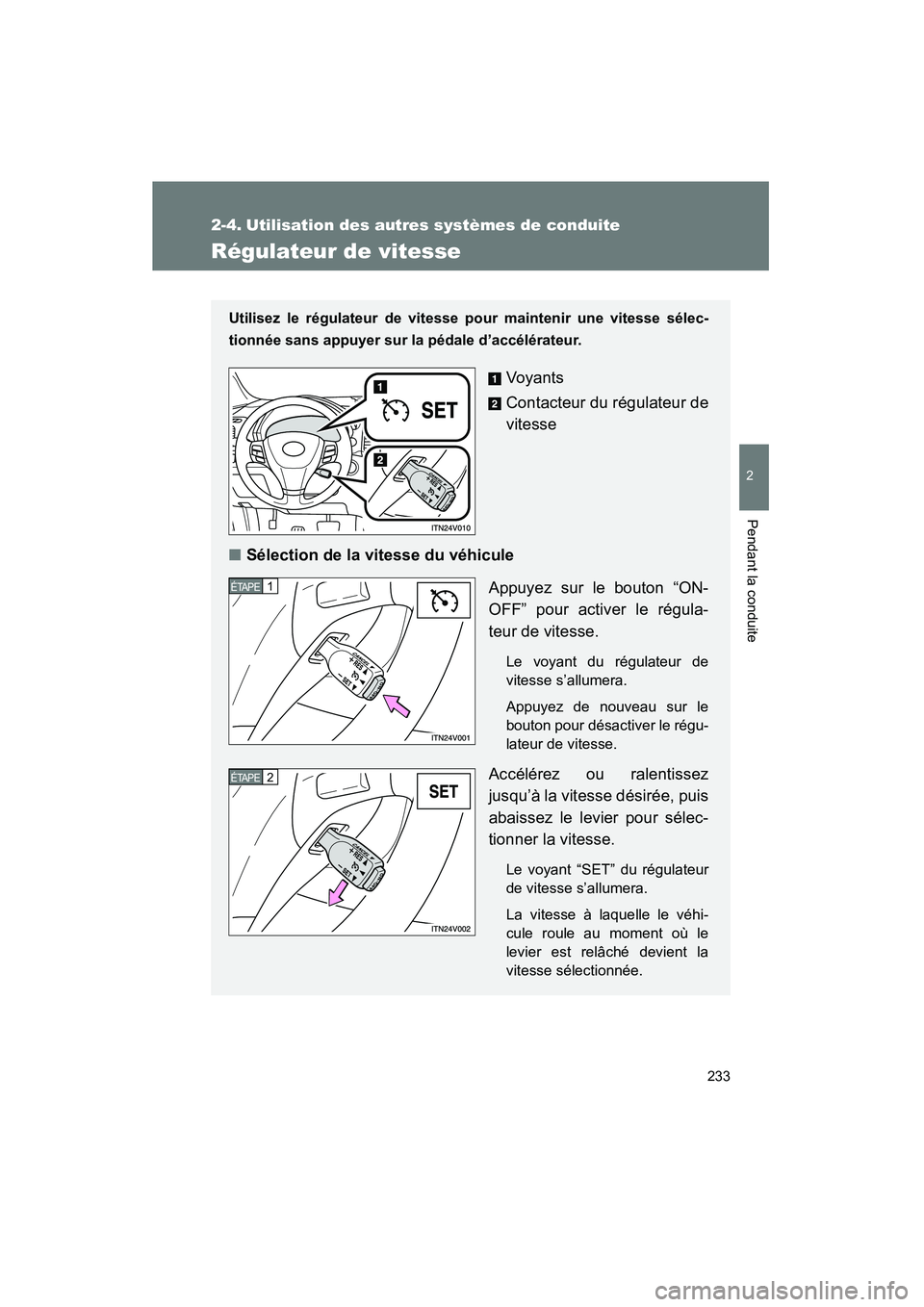 TOYOTA VENZA 2015 Manuel du propriétaire (in French) 233
2
Pendant la conduite
VENZA_OM_OM73023D_(D)
2-4. Utilisation des autres systèmes de conduite
Régulateur de vitesse
Utilisez le régulateur de vitesse pour maintenir une vitesse sélec-
tionnée TOYOTA VENZA 2015 Manuel du propriétaire (in French) 233
2
Pendant la conduite
VENZA_OM_OM73023D_(D)
2-4. Utilisation des autres systèmes de conduite
Régulateur de vitesse
Utilisez le régulateur de vitesse pour maintenir une vitesse sélec-
tionnée