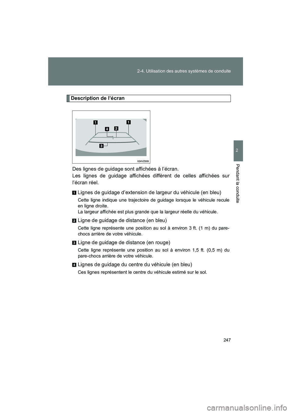 TOYOTA VENZA 2015  Manuel du propriétaire (in French) 247
2-4. Utilisation des autres systèmes de conduite
2
Pendant la conduite
VENZA_OM_OM73023D_(D)
Description de l’écran
Des lignes de guidage sont affichées à l’écran. 
Les lignes de guidage 