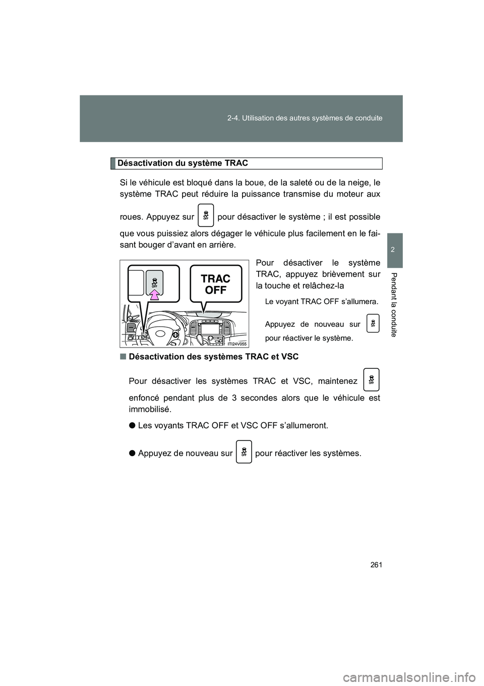 TOYOTA VENZA 2015 Manuel du propriétaire (in French) 261
2-4. Utilisation des autres systèmes de conduite
2
Pendant la conduite
VENZA_OM_OM73023D_(D)
Désactivation du système TRAC
Si le véhicule est bloqué dans la boue, de la saleté ou de la neige TOYOTA VENZA 2015 Manuel du propriétaire (in French) 261
2-4. Utilisation des autres systèmes de conduite
2
Pendant la conduite
VENZA_OM_OM73023D_(D)
Désactivation du système TRAC
Si le véhicule est bloqué dans la boue, de la saleté ou de la neige