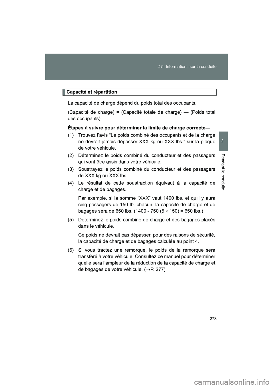 TOYOTA VENZA 2015 Manuel du propriétaire (in French) 273
2-5. Informations sur la conduite
2
Pendant la conduite
VENZA_OM_OM73023D_(D)
Capacité et répartition
La capacité de charge dépend du poids total des occupants.
(Capacité de charge) = (Capaci TOYOTA VENZA 2015 Manuel du propriétaire (in French) 273
2-5. Informations sur la conduite
2
Pendant la conduite
VENZA_OM_OM73023D_(D)
Capacité et répartition
La capacité de charge dépend du poids total des occupants.
(Capacité de charge) = (Capaci