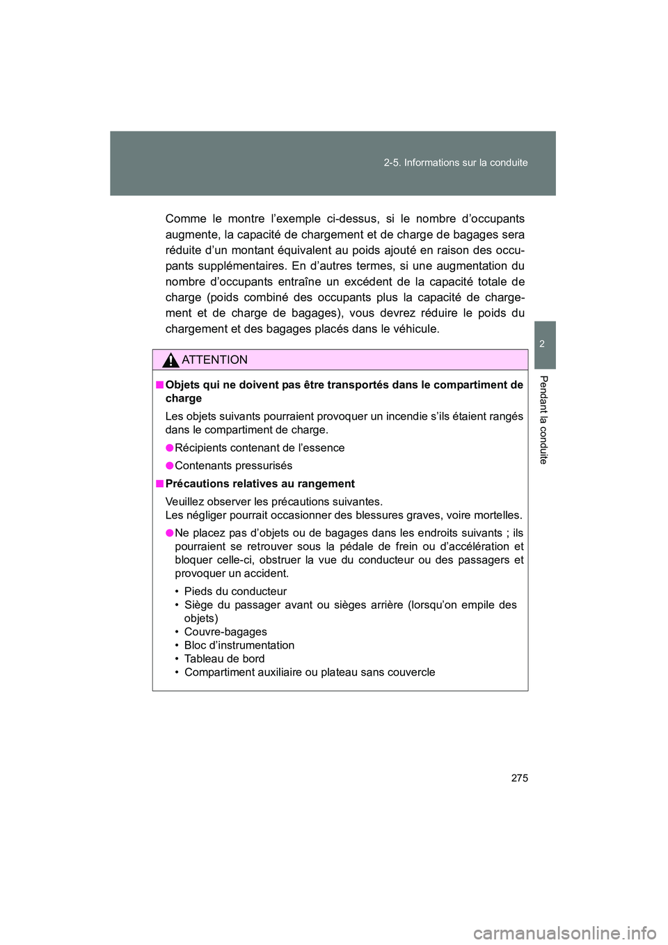 TOYOTA VENZA 2015 Manuel du propriétaire (in French) 275
2-5. Informations sur la conduite
2
Pendant la conduite
VENZA_OM_OM73023D_(D)
Comme le montre l’exemple ci-dessus, si le nombre d’occupants
augmente, la capacité de chargement et de charge de TOYOTA VENZA 2015 Manuel du propriétaire (in French) 275
2-5. Informations sur la conduite
2
Pendant la conduite
VENZA_OM_OM73023D_(D)
Comme le montre l’exemple ci-dessus, si le nombre d’occupants
augmente, la capacité de chargement et de charge de