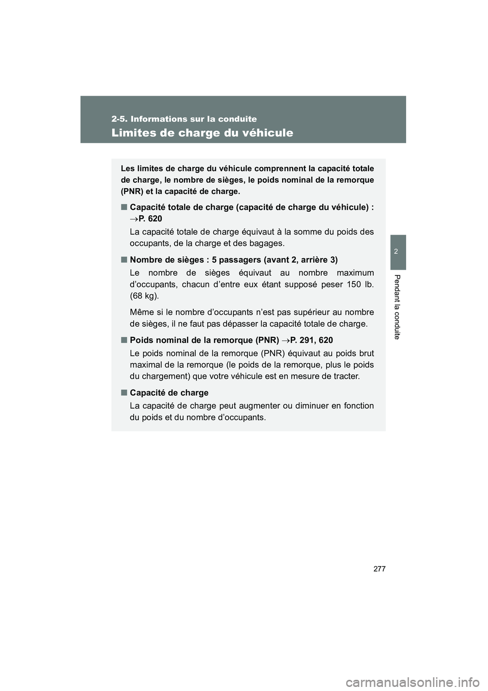 TOYOTA VENZA 2015 Manuel du propriétaire (in French) 277
2-5. Informations sur la conduite
2
Pendant la conduite
VENZA_OM_OM73023D_(D)
Limites de charge du véhicule
Les limites de charge du véhicule comprennent la capacité totale
de charge, le nombre TOYOTA VENZA 2015 Manuel du propriétaire (in French) 277
2-5. Informations sur la conduite
2
Pendant la conduite
VENZA_OM_OM73023D_(D)
Limites de charge du véhicule
Les limites de charge du véhicule comprennent la capacité totale
de charge, le nombre