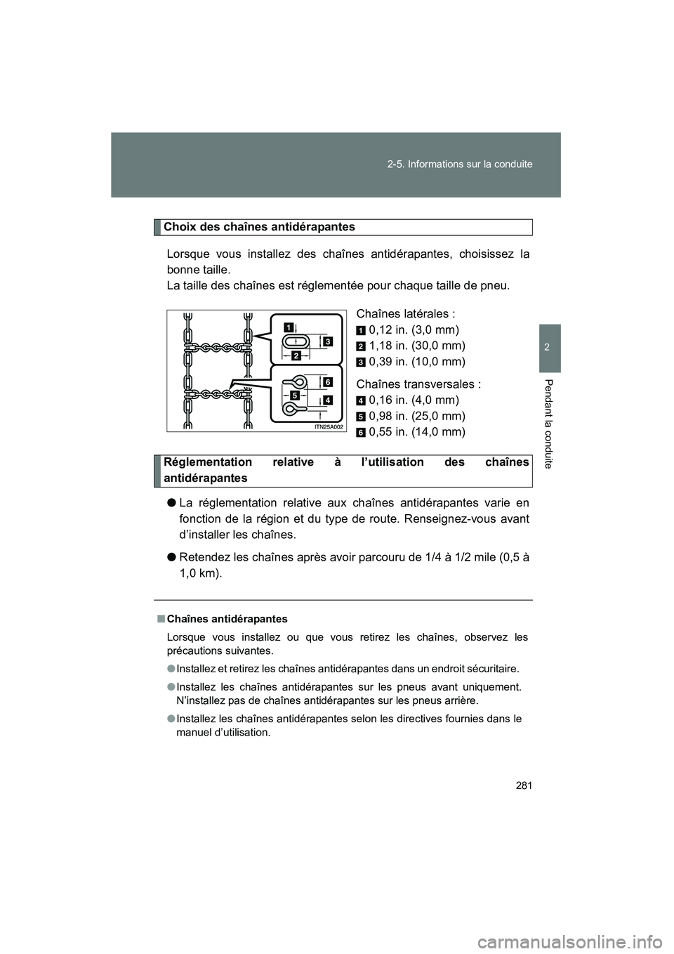 TOYOTA VENZA 2015  Manuel du propriétaire (in French) 281
2-5. Informations sur la conduite
2
Pendant la conduite
VENZA_OM_OM73023D_(D)
Choix des chaînes antidérapantes
Lorsque vous installez des chaînes antidérapantes, choisissez la
bonne taille.
La