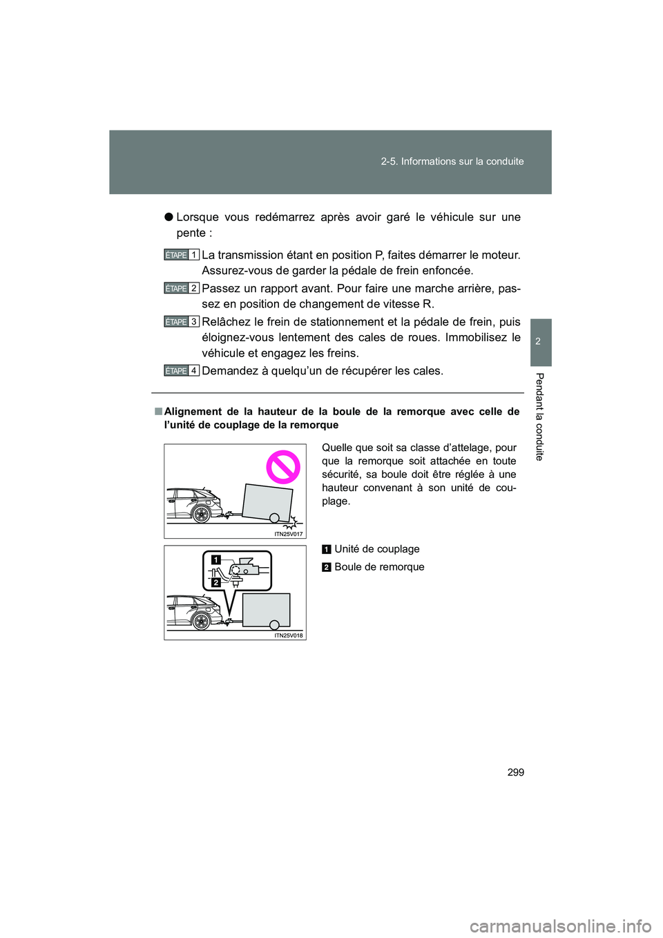 TOYOTA VENZA 2015 Manuel du propriétaire (in French) 299
2-5. Informations sur la conduite
2
Pendant la conduite
VENZA_OM_OM73023D_(D)
●
Lorsque vous redémarrez après avoir garé le véhicule sur une
pente :
La transmission étant en position P, fai TOYOTA VENZA 2015 Manuel du propriétaire (in French) 299
2-5. Informations sur la conduite
2
Pendant la conduite
VENZA_OM_OM73023D_(D)
●
Lorsque vous redémarrez après avoir garé le véhicule sur une
pente :
La transmission étant en position P, fai