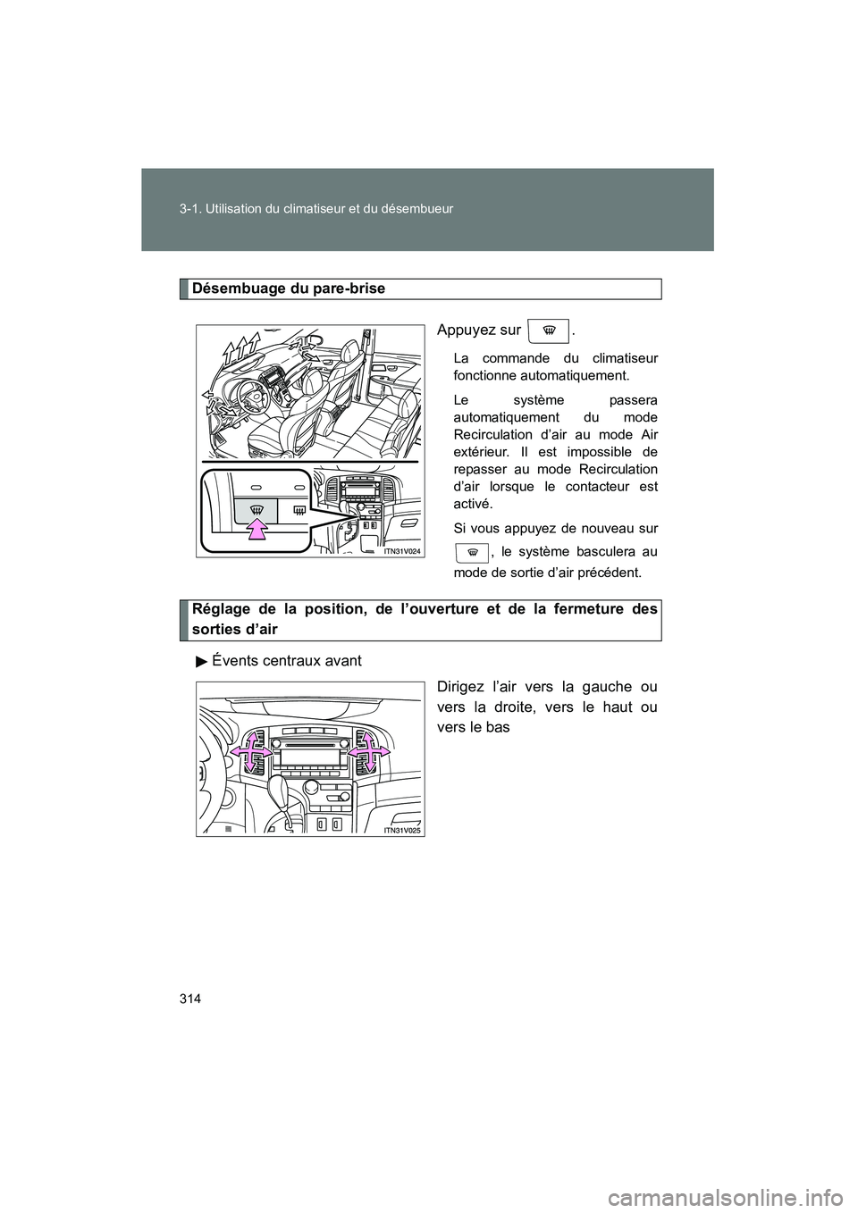 TOYOTA VENZA 2015 Manuel du propriétaire (in French) 314 3-1. Utilisation du climatiseur et du désembueur
VENZA_OM_OM73023D_(D)
Désembuage du pare-briseAppuyez sur .
La commande du climatiseur
fonctionne automatiquement.
Le système passera
automatiq TOYOTA VENZA 2015 Manuel du propriétaire (in French) 314 3-1. Utilisation du climatiseur et du désembueur
VENZA_OM_OM73023D_(D)
Désembuage du pare-briseAppuyez sur .
La commande du climatiseur
fonctionne automatiquement.
Le système passera
automatiq
