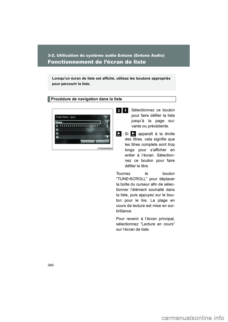 TOYOTA VENZA 2015 Manuel du propriétaire (in French) 340
3-2. Utilisation du système audio Entune (Entune Audio)
VENZA_OM_OM73023D_(D)
Fonctionnement de l’écran de liste
Procédure de navigation dans la liste : Sélectionnez ce boutonpour faire d TOYOTA VENZA 2015 Manuel du propriétaire (in French) 340
3-2. Utilisation du système audio Entune (Entune Audio)
VENZA_OM_OM73023D_(D)
Fonctionnement de l’écran de liste
Procédure de navigation dans la liste : Sélectionnez ce boutonpour faire d