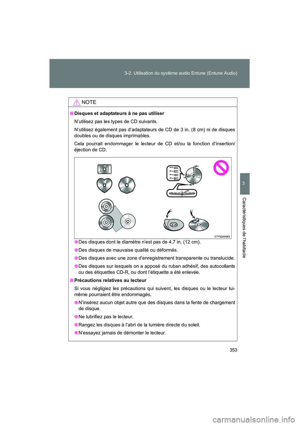 TOYOTA VENZA 2015 Manuel du propriétaire (in French) 353
3-2. Utilisation du système audio Entune (Entune Audio)
3
Caractéristiques de l’habitacle
VENZA_OM_OM73023D_(D)
NOTE
■
Disques et adaptateurs à ne pas utiliser
N’utilisez pas les types de TOYOTA VENZA 2015 Manuel du propriétaire (in French) 353
3-2. Utilisation du système audio Entune (Entune Audio)
3
Caractéristiques de l’habitacle
VENZA_OM_OM73023D_(D)
NOTE
■
Disques et adaptateurs à ne pas utiliser
N’utilisez pas les types de