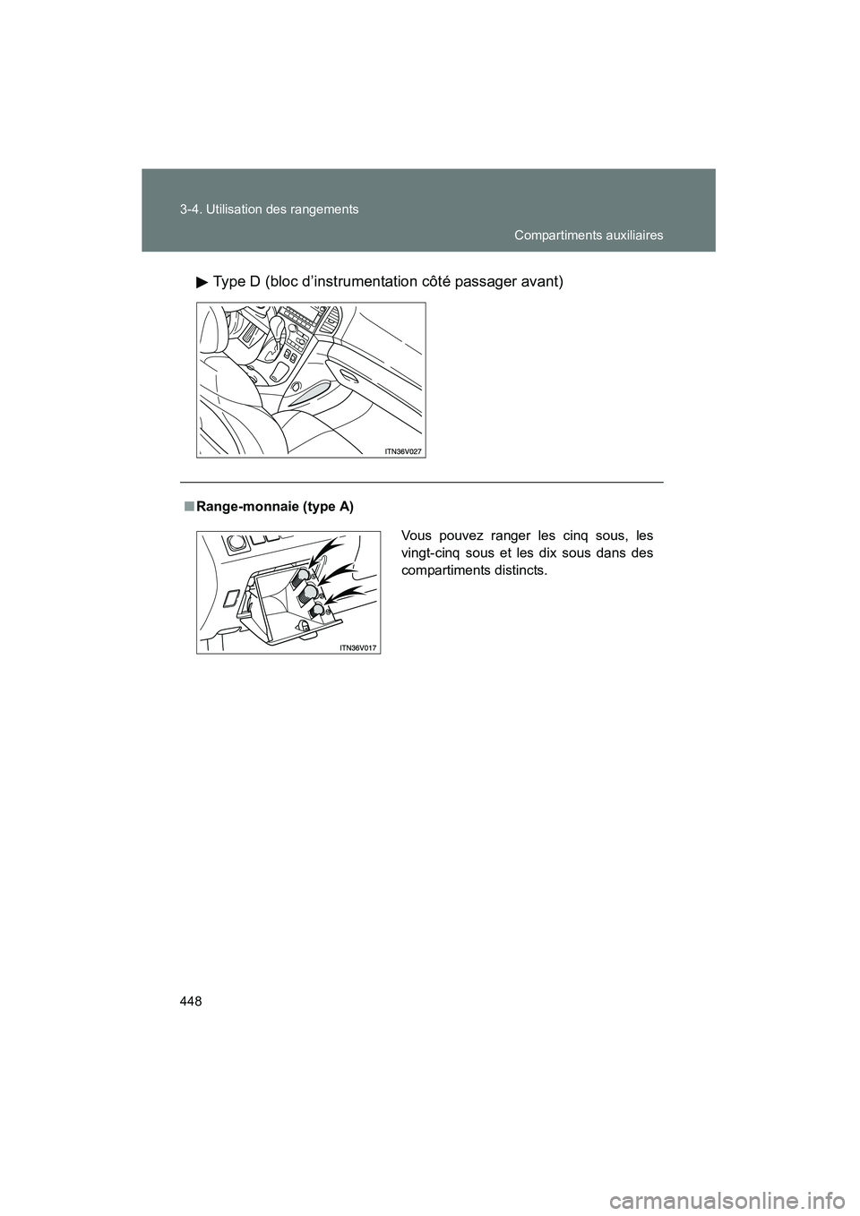 TOYOTA VENZA 2015  Manuel du propriétaire (in French) 448 3-4. Utilisation des rangements
VENZA_OM_OM73023D_(D)Type D (bloc d’instrumentation côté passager avant)
■
Range-monnaie (type A)
Vous pouvez ranger les cinq sous, les
vingt-cinq sous et les