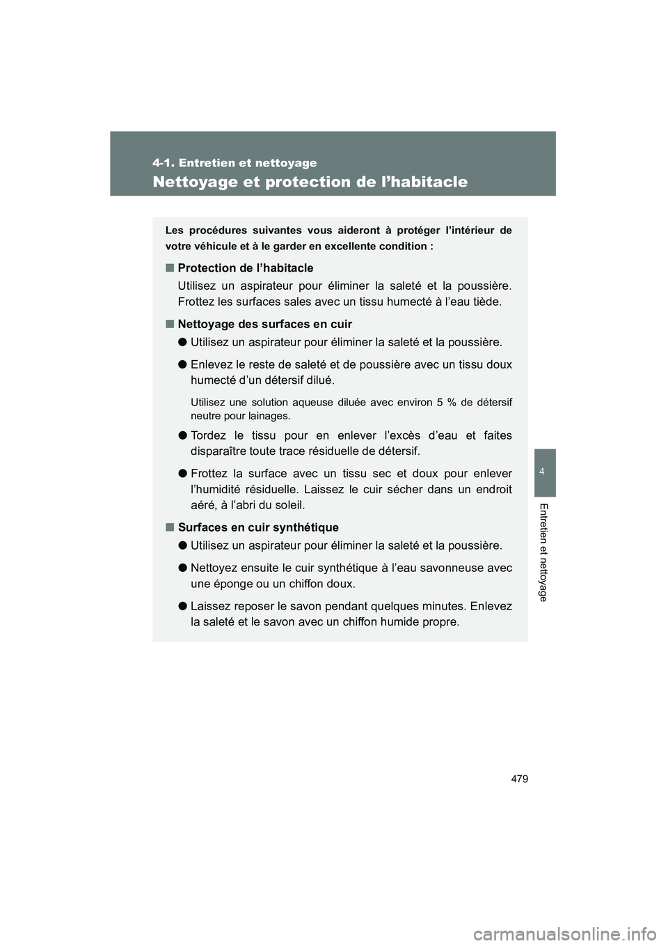 TOYOTA VENZA 2015 Manuel du propriétaire (in French) 479
4-1. Entretien et nettoyage
4
Entretien et nettoyage
VENZA_OM_OM73023D_(D)
Nettoyage et protection de l’habitacle
Les procédures suivantes vous aideront à protéger l’intérieur de
votre vé TOYOTA VENZA 2015 Manuel du propriétaire (in French) 479
4-1. Entretien et nettoyage
4
Entretien et nettoyage
VENZA_OM_OM73023D_(D)
Nettoyage et protection de l’habitacle
Les procédures suivantes vous aideront à protéger l’intérieur de
votre vé