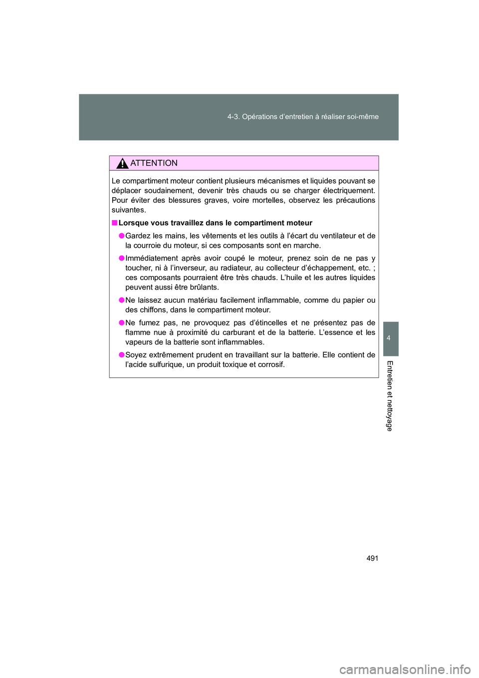TOYOTA VENZA 2015 Manuel du propriétaire (in French) 491
4-3. Opérations d’entretien à réaliser soi-même
4
Entretien et nettoyage
VENZA_OM_OM73023D_(D)
AT T E N T I O N
Le compartiment moteur contient plusieurs mécanismes et liquides pouvant se
d TOYOTA VENZA 2015 Manuel du propriétaire (in French) 491
4-3. Opérations d’entretien à réaliser soi-même
4
Entretien et nettoyage
VENZA_OM_OM73023D_(D)
AT T E N T I O N
Le compartiment moteur contient plusieurs mécanismes et liquides pouvant se
d