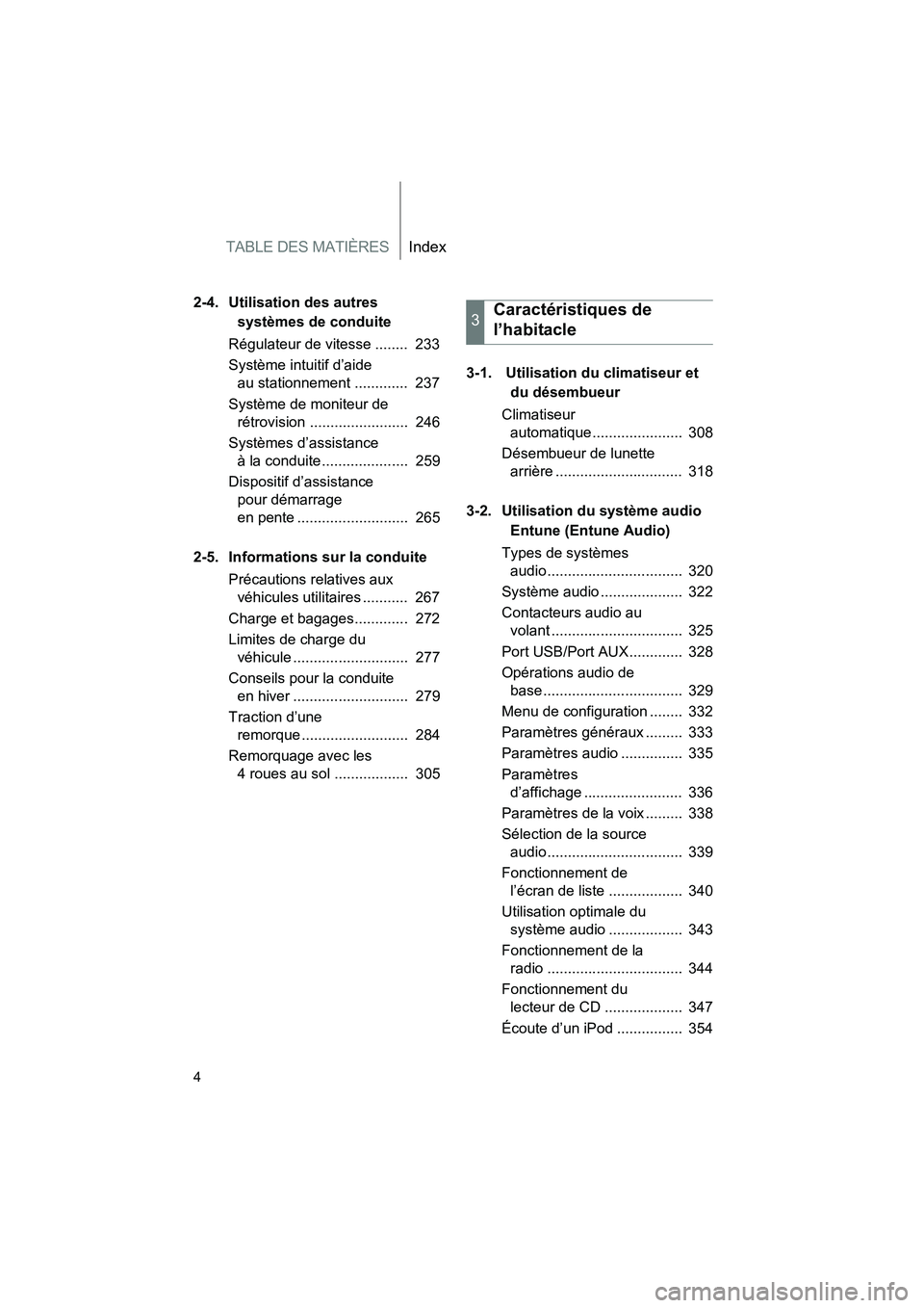 TOYOTA VENZA 2015  Manuel du propriétaire (in French) TABLE DES MATIÈRESIndex
4
VENZA_OM_OM73023D_(D)
2-4. Utilisation des autres systèmes de conduite
Régulateur de vitesse ........  233
Système intuitif d’aide  au stationnement .............  237
