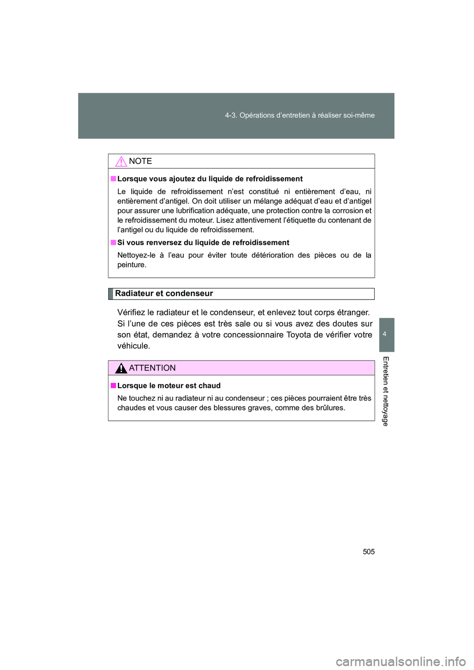 TOYOTA VENZA 2015 Manuel du propriétaire (in French) 505
4-3. Opérations d’entretien à réaliser soi-même
4
Entretien et nettoyage
VENZA_OM_OM73023D_(D)
Radiateur et condenseur
Vérifiez le radiateur et le condenseur, et enlevez tout corps étrange TOYOTA VENZA 2015 Manuel du propriétaire (in French) 505
4-3. Opérations d’entretien à réaliser soi-même
4
Entretien et nettoyage
VENZA_OM_OM73023D_(D)
Radiateur et condenseur
Vérifiez le radiateur et le condenseur, et enlevez tout corps étrange