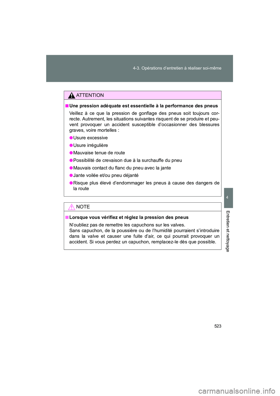 TOYOTA VENZA 2015 Manuel du propriétaire (in French) 523
4-3. Opérations d’entretien à réaliser soi-même
4
Entretien et nettoyage
VENZA_OM_OM73023D_(D)
AT T E N T I O N
■Une pression adéquate est essentielle à la performance des pneus
Veillez TOYOTA VENZA 2015 Manuel du propriétaire (in French) 523
4-3. Opérations d’entretien à réaliser soi-même
4
Entretien et nettoyage
VENZA_OM_OM73023D_(D)
AT T E N T I O N
■Une pression adéquate est essentielle à la performance des pneus
Veillez
