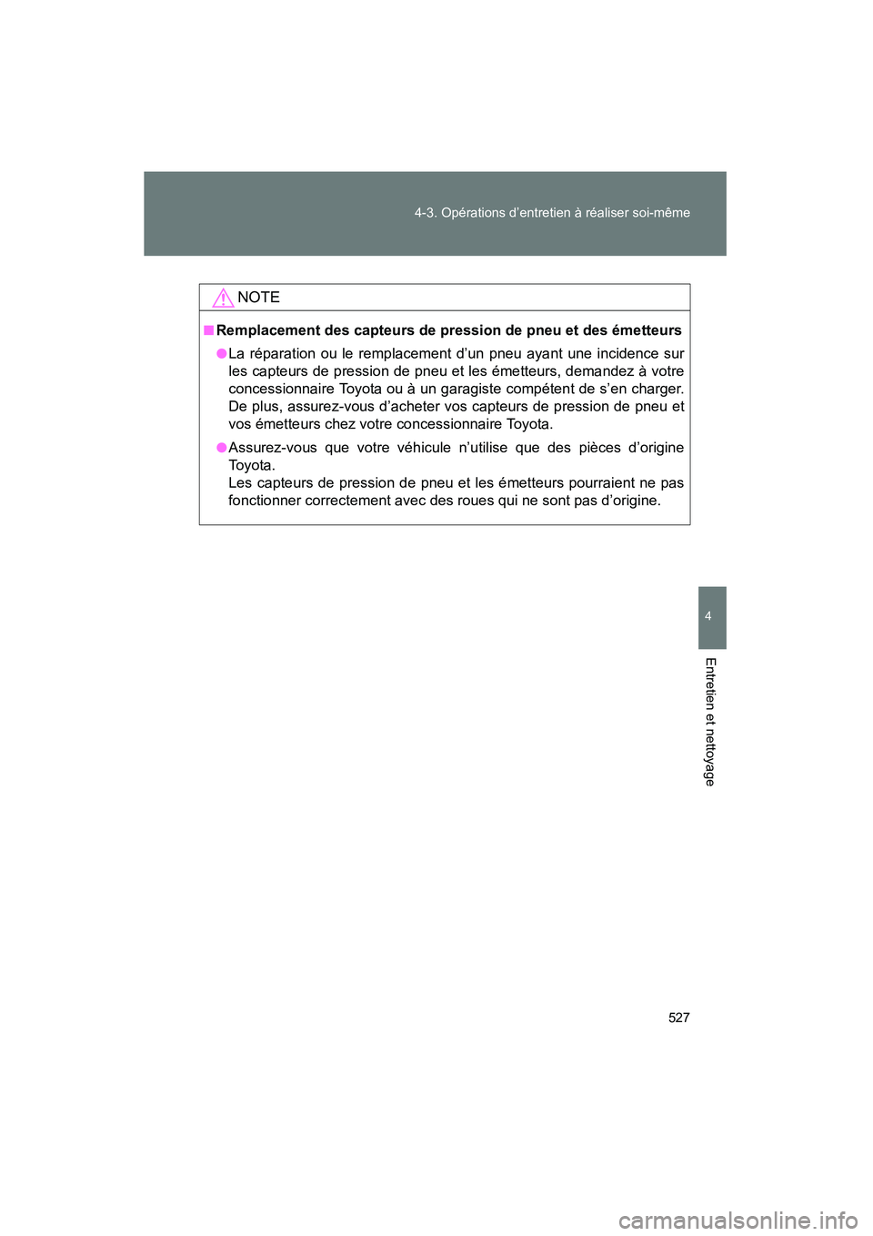 TOYOTA VENZA 2015 Manuel du propriétaire (in French) 527
4-3. Opérations d’entretien à réaliser soi-même
4
Entretien et nettoyage
VENZA_OM_OM73023D_(D)
NOTE
■Remplacement des capteurs de pression de pneu et des émetteurs
●La réparation ou le TOYOTA VENZA 2015 Manuel du propriétaire (in French) 527
4-3. Opérations d’entretien à réaliser soi-même
4
Entretien et nettoyage
VENZA_OM_OM73023D_(D)
NOTE
■Remplacement des capteurs de pression de pneu et des émetteurs
●La réparation ou le